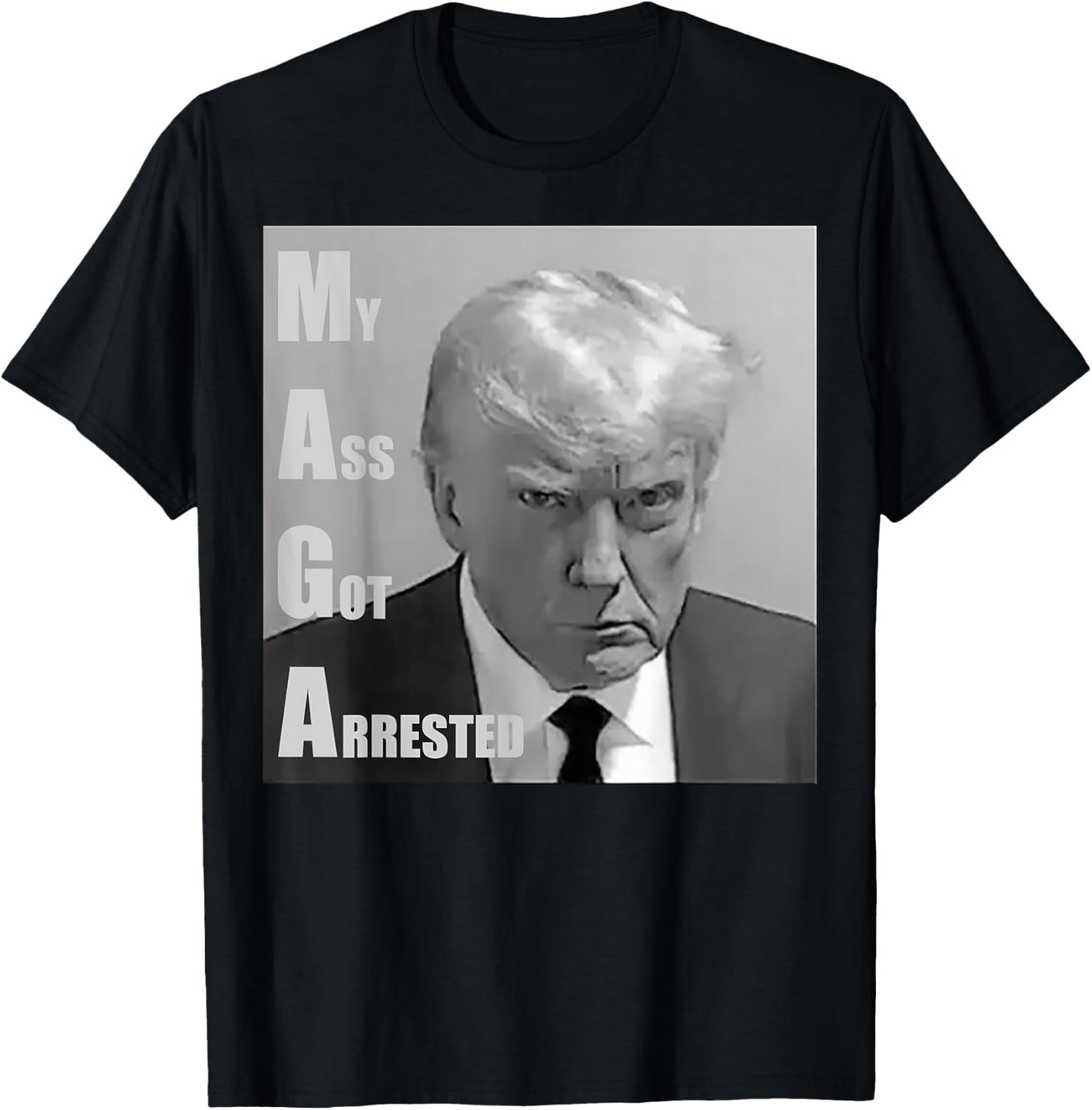 Donald Trump Mug shot My Ass Got Arrested T-Shirt - T-Shirt | Black
