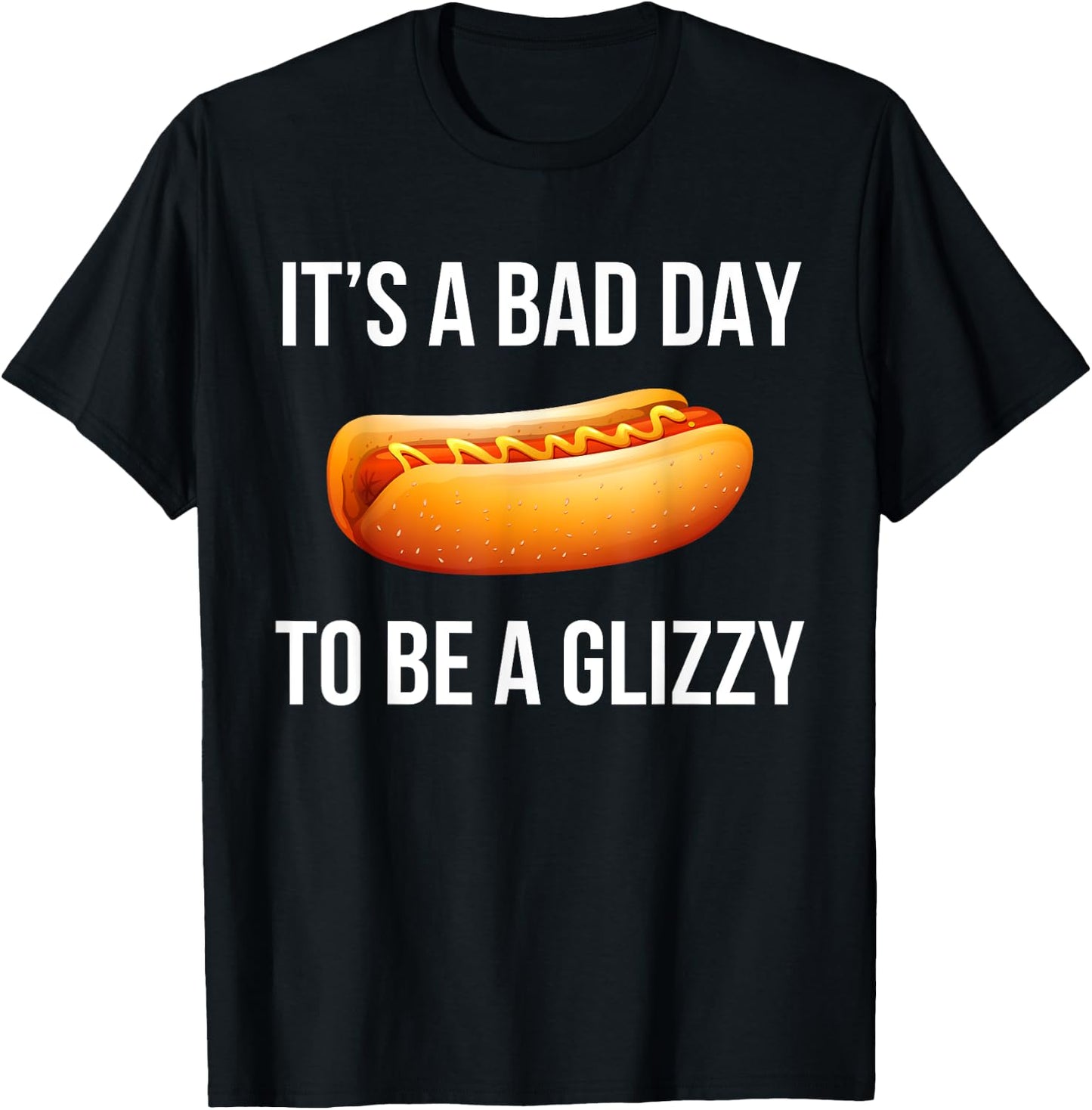 Its A Bad Day To Be A Glizzy hotdog T-Shirt - T-Shirt | Black