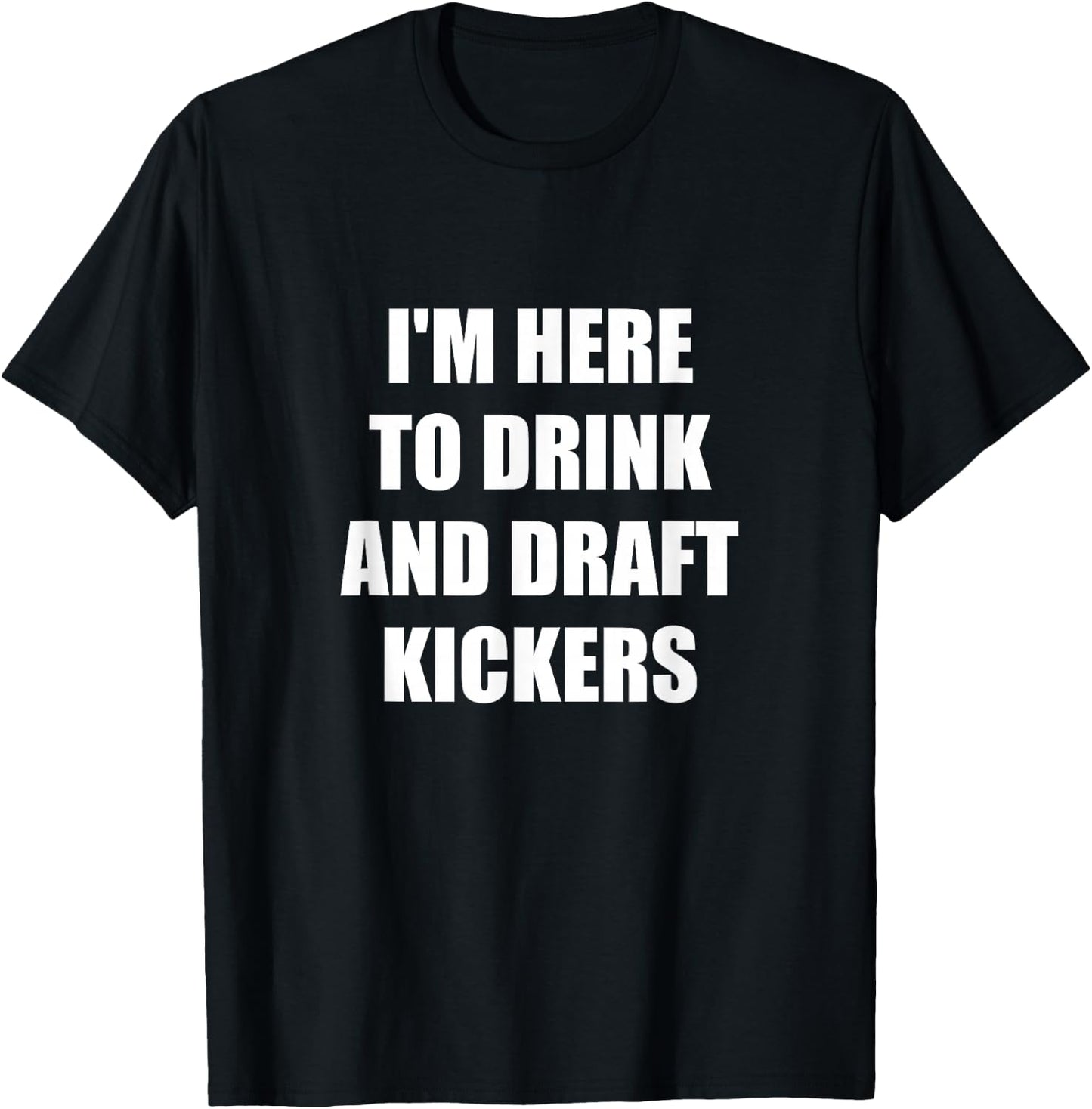 I'm Here to Drink And Draft Kickers T-Shirt - T-Shirt | Black