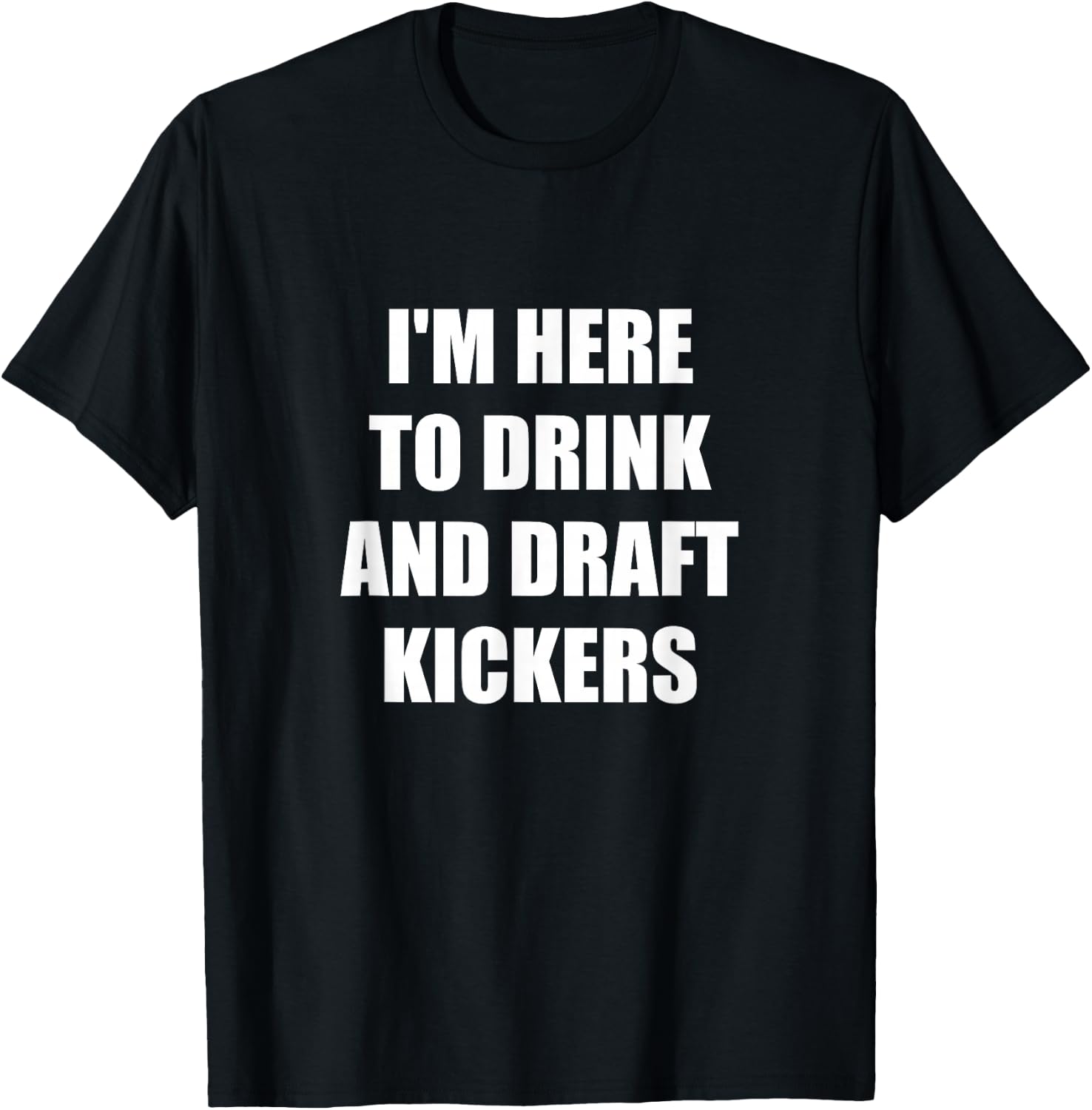 I'm Here to Drink And Draft Kickers T-Shirt - T-Shirt | Black