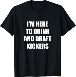 I'm Here to Drink And Draft Kickers T-Shirt - T-Shirt | Black