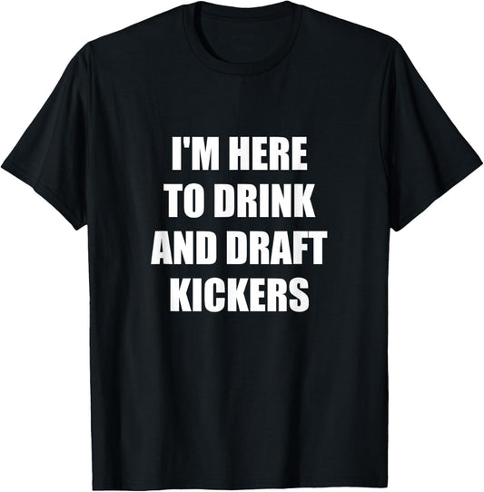 I'm Here to Drink And Draft Kickers T-Shirt - T-Shirt | Black