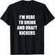 I'm Here to Drink And Draft Kickers T-Shirt - T-Shirt | Black