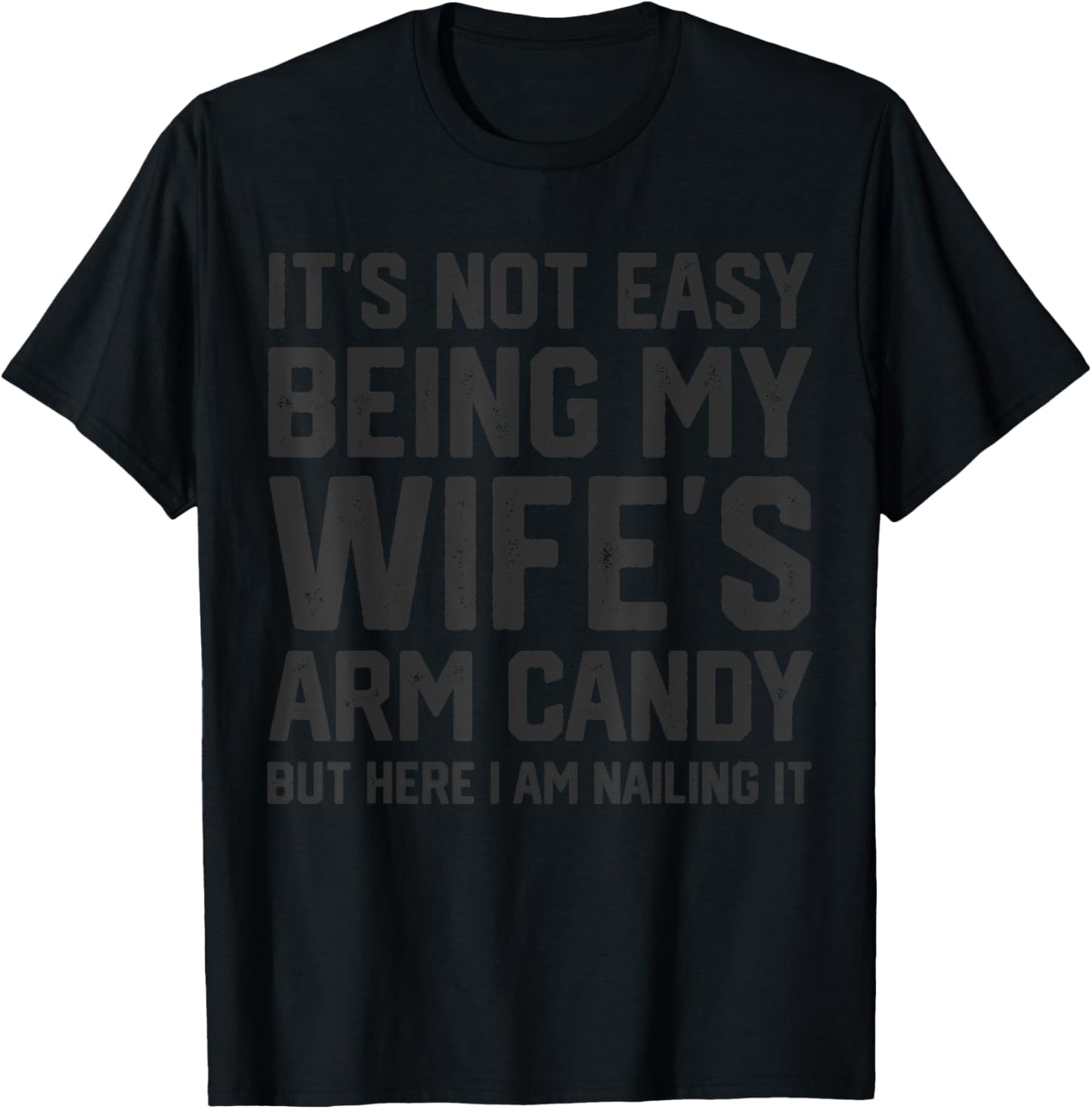 It's Not Easy Being My Wife's Arm Candy Funny Husband T-Shirt - T-Shirt | Black