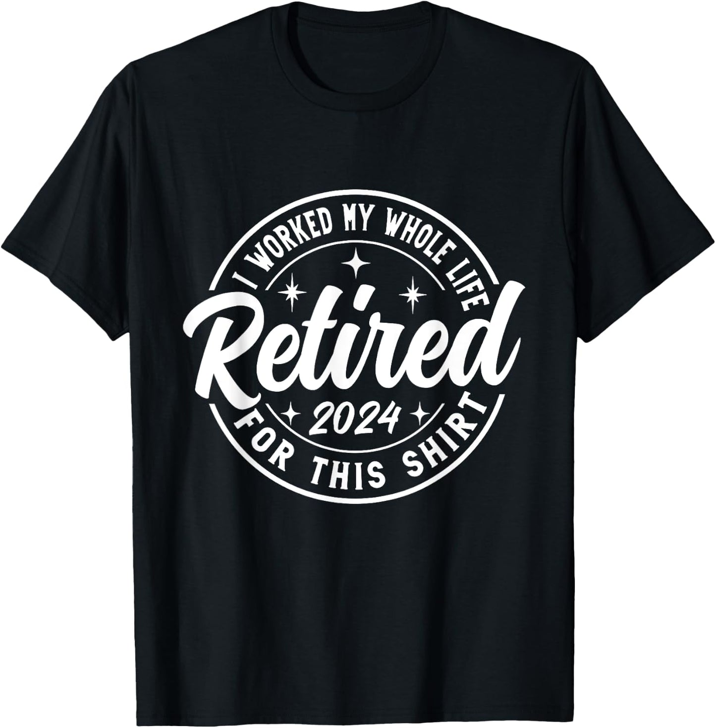 Retired 2024 I Worked My Whole Life For This Retirement T-Shirt - T-Shirt | Black