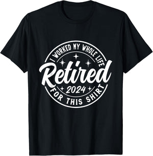 Retired 2024 I Worked My Whole Life For This Retirement T-Shirt - T-Shirt | Black