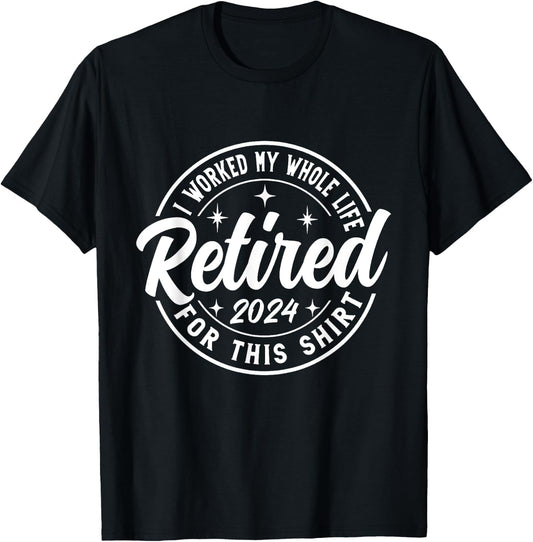 Retired 2024 I Worked My Whole Life For This Retirement T-Shirt - T-Shirt | Black