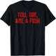 You sir are a fish T-Shirt - T-Shirt | Black