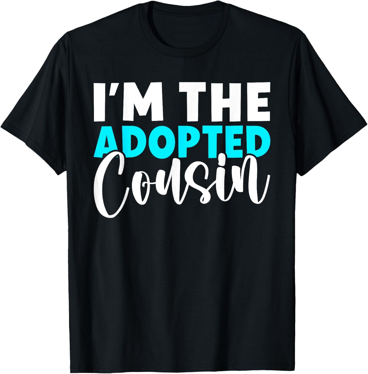 Im the adopted Cousin T-Shirt - T-Shirt | Black
