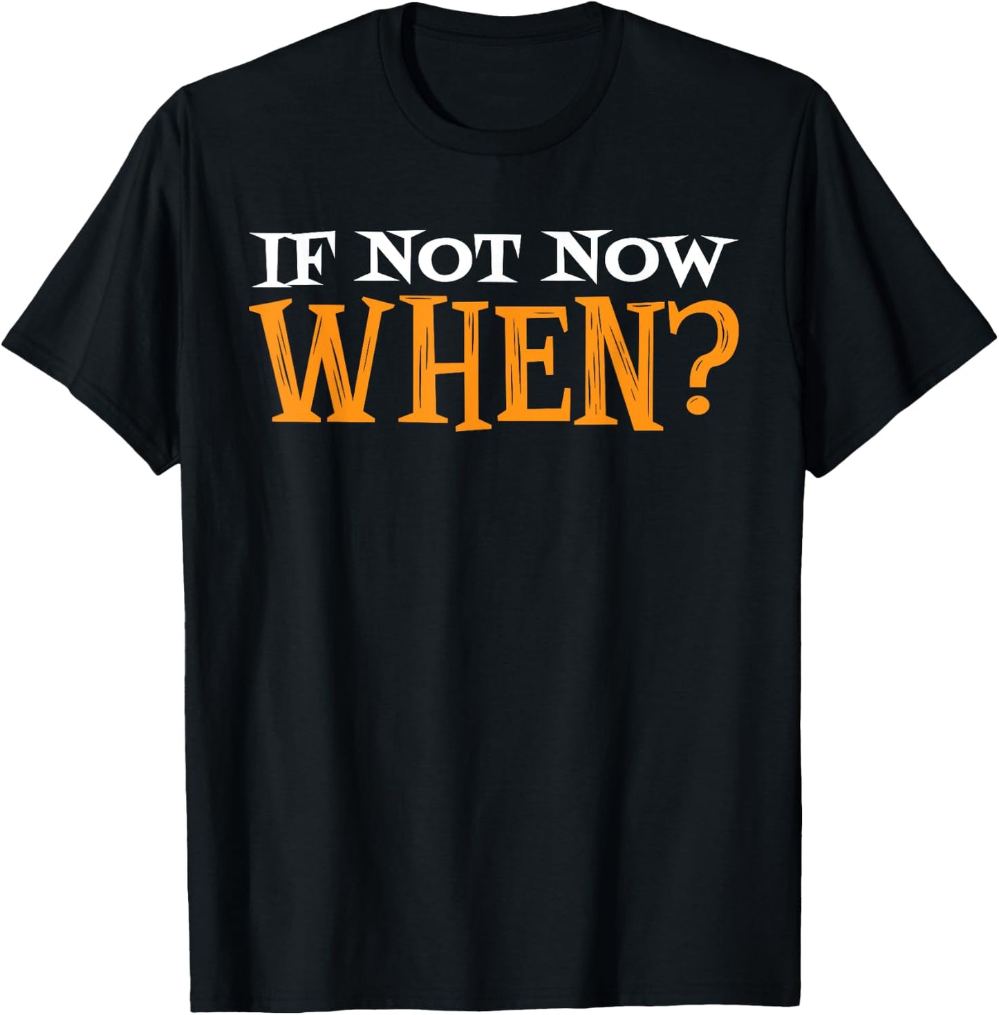 If Not Now When? T-Shirt - T-Shirt | Black