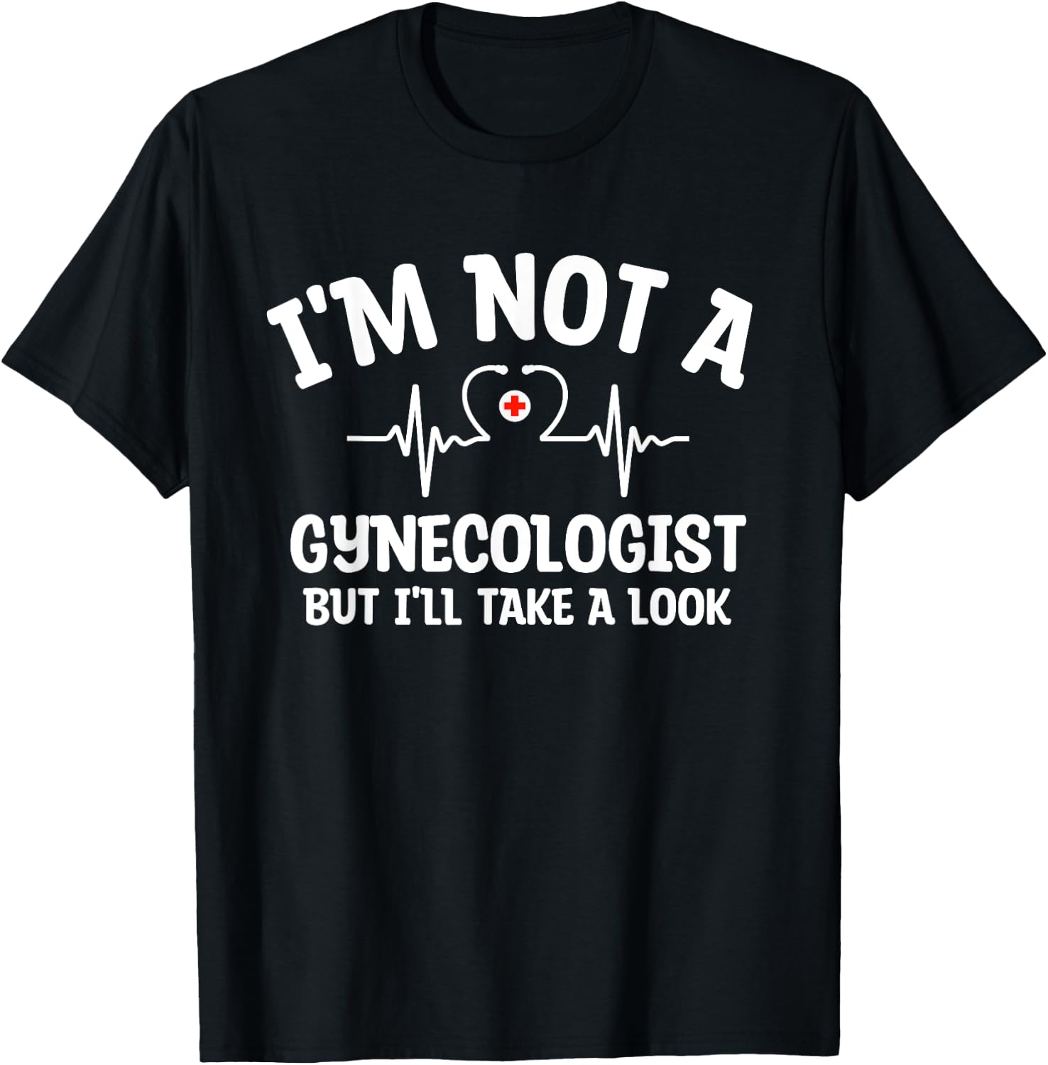 I'm Not A Gynecologist But I'll Take A Look Funny Humor Meme T-Shirt - T-Shirt | Black