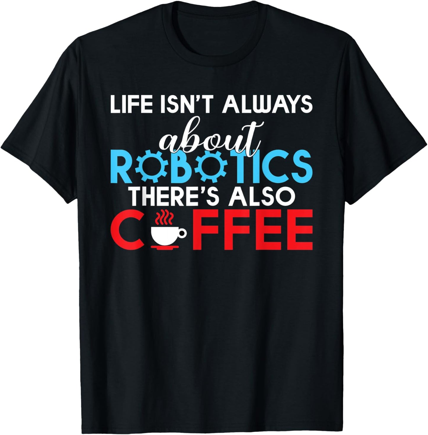 Life isnt always about Robotics theres also Coffee Robotics T-Shirt - T-Shirt | Black