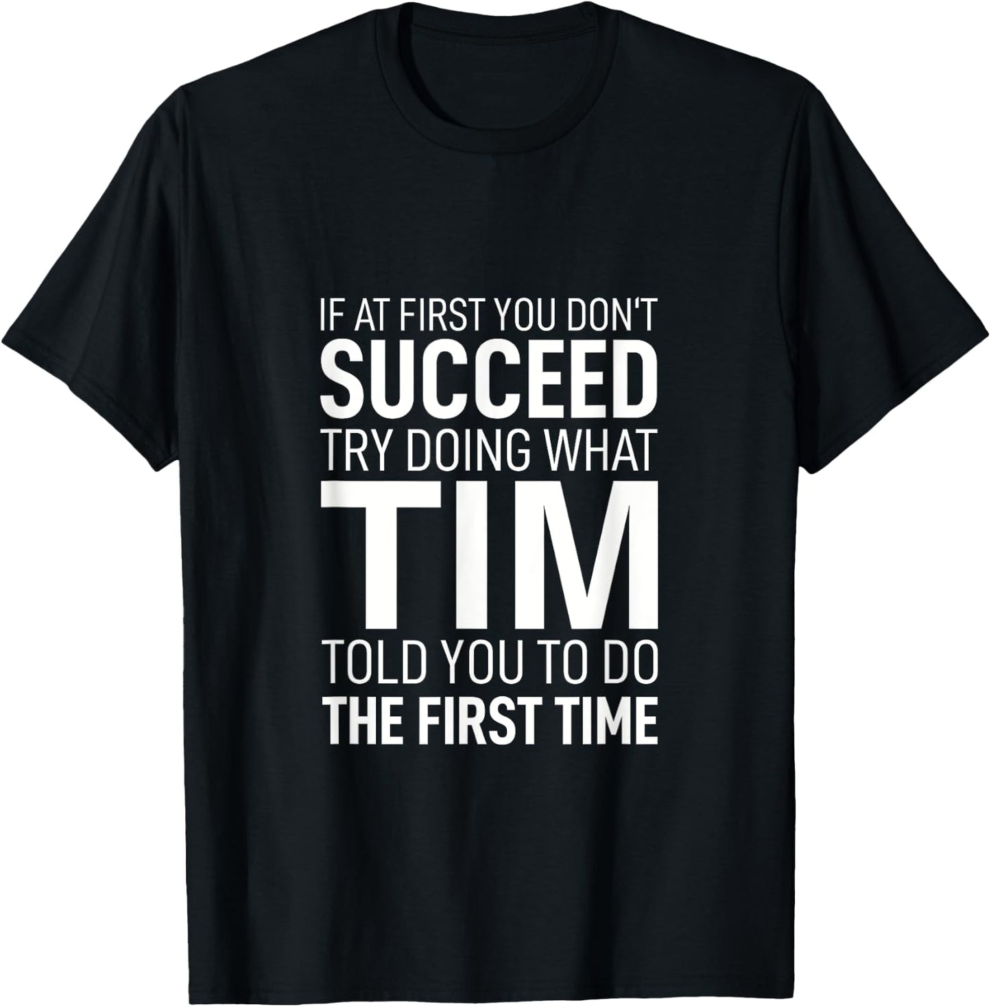 If at First You Don't Succeed Try Doing What Tim Told You To T-Shirt - T-Shirt | Black