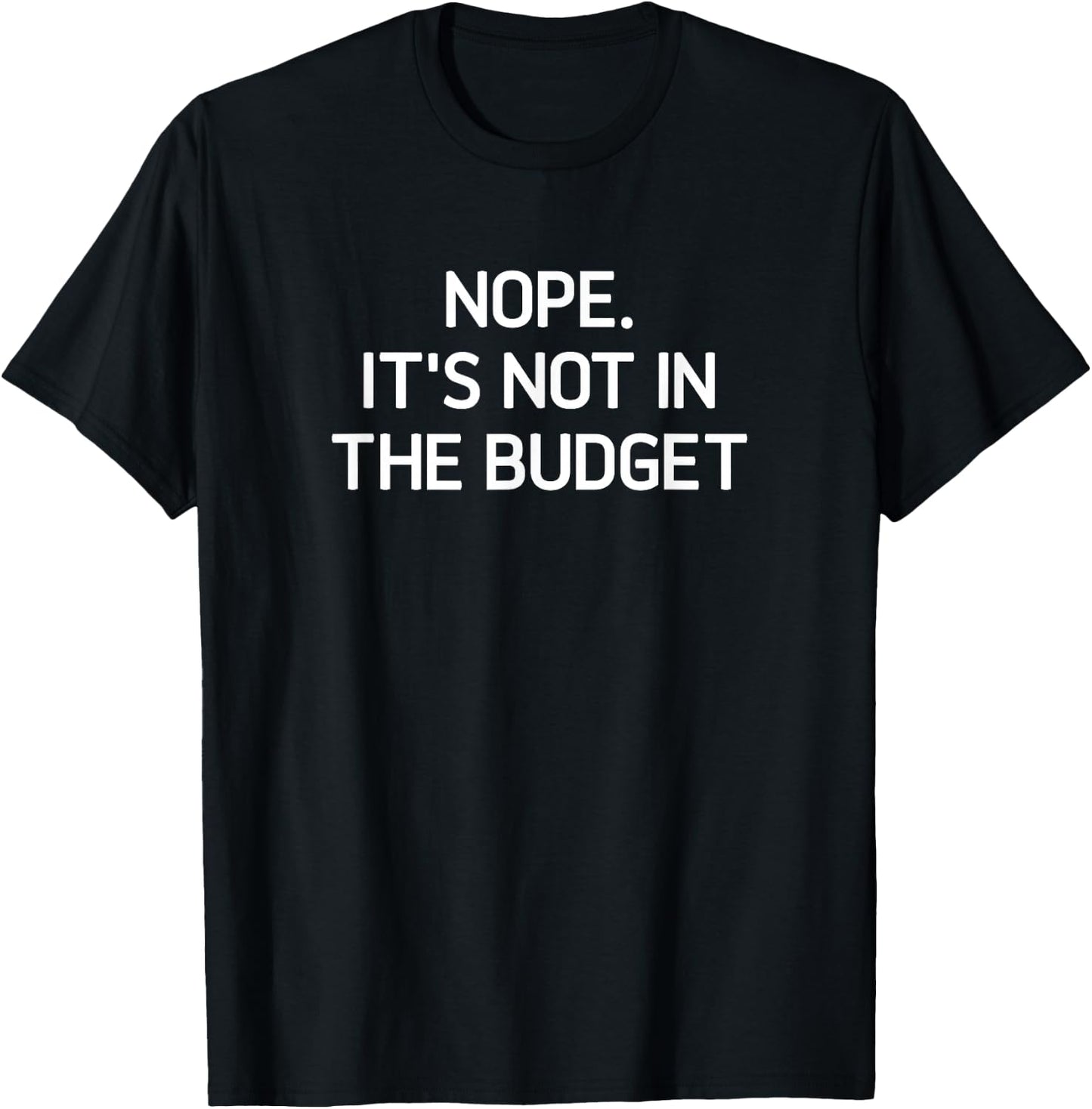 Nope. It's Not In The Budget, Funny, Jokes, Sarcastic T-Shirt - T-Shirt | Black