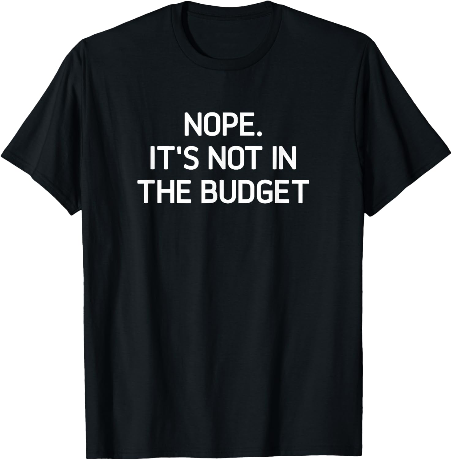 Nope. It's Not In The Budget, Funny, Jokes, Sarcastic T-Shirt - T-Shirt | Black