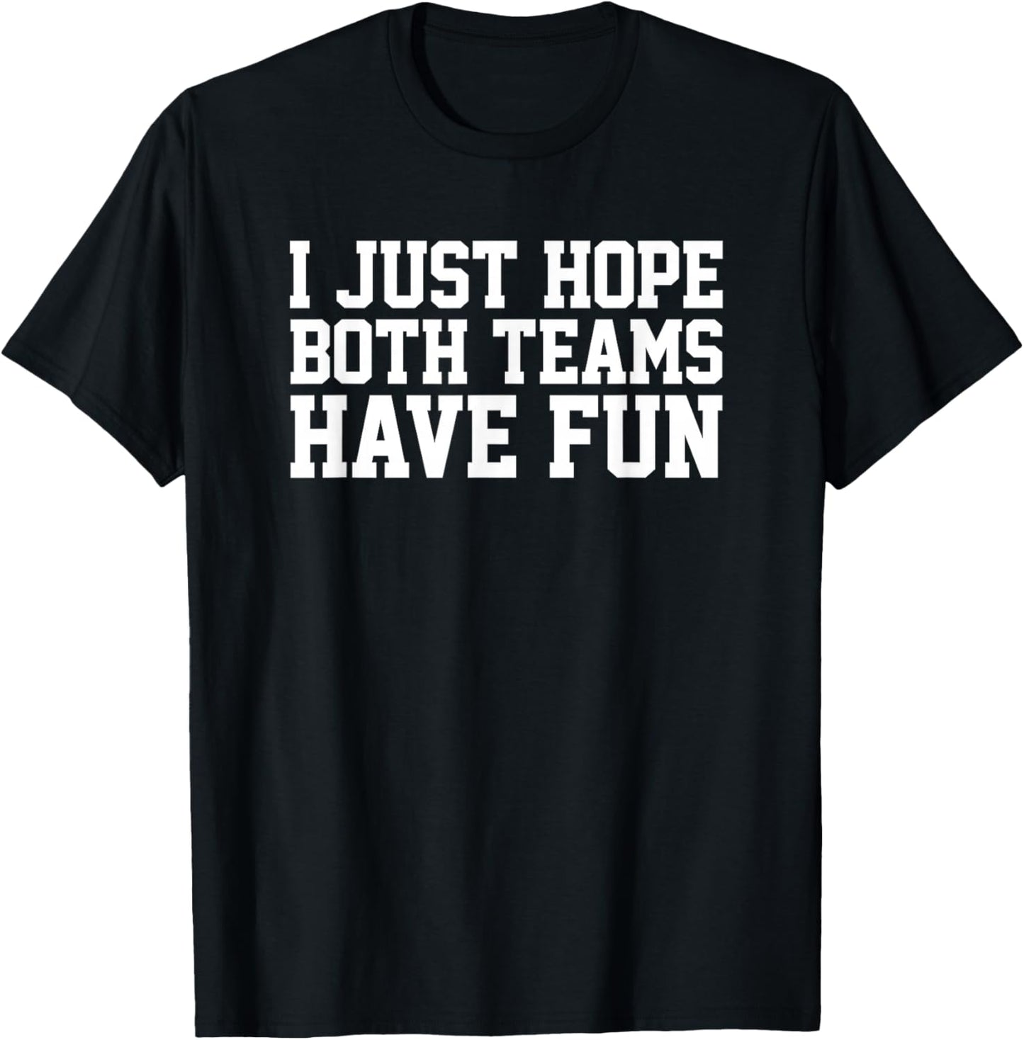 I Just Hope Both Teams Have Fun T-Shirt - T-Shirt | Black