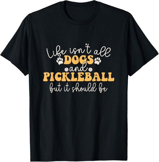 Life Isn't All Dogs and Pickleball Player - Pickleball Dog T-Shirt - T-Shirt | Black