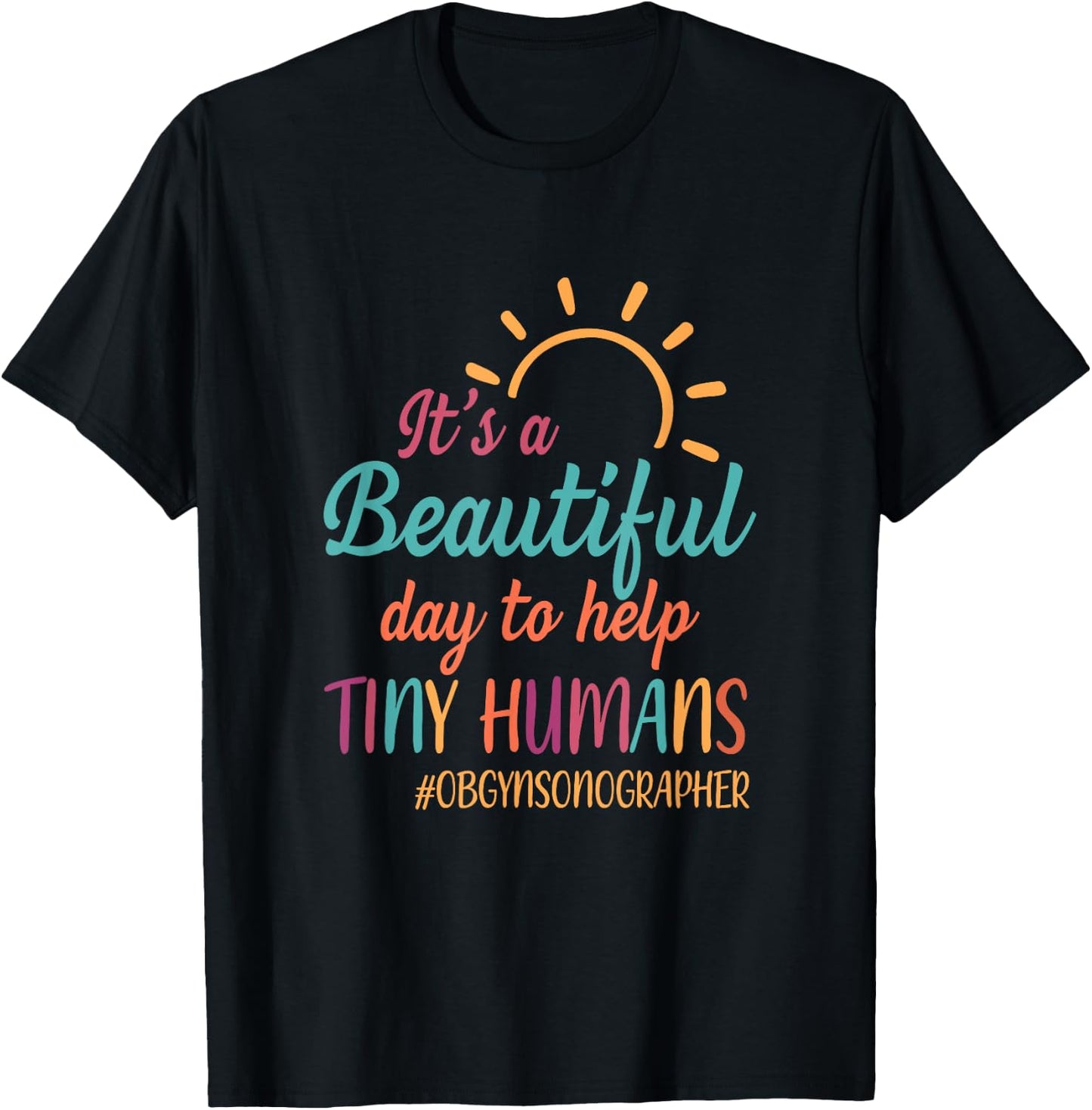 Beautiful Day To Help Tiny Humans Proud OB GYN Sonographer T-Shirt - T-Shirt | Black