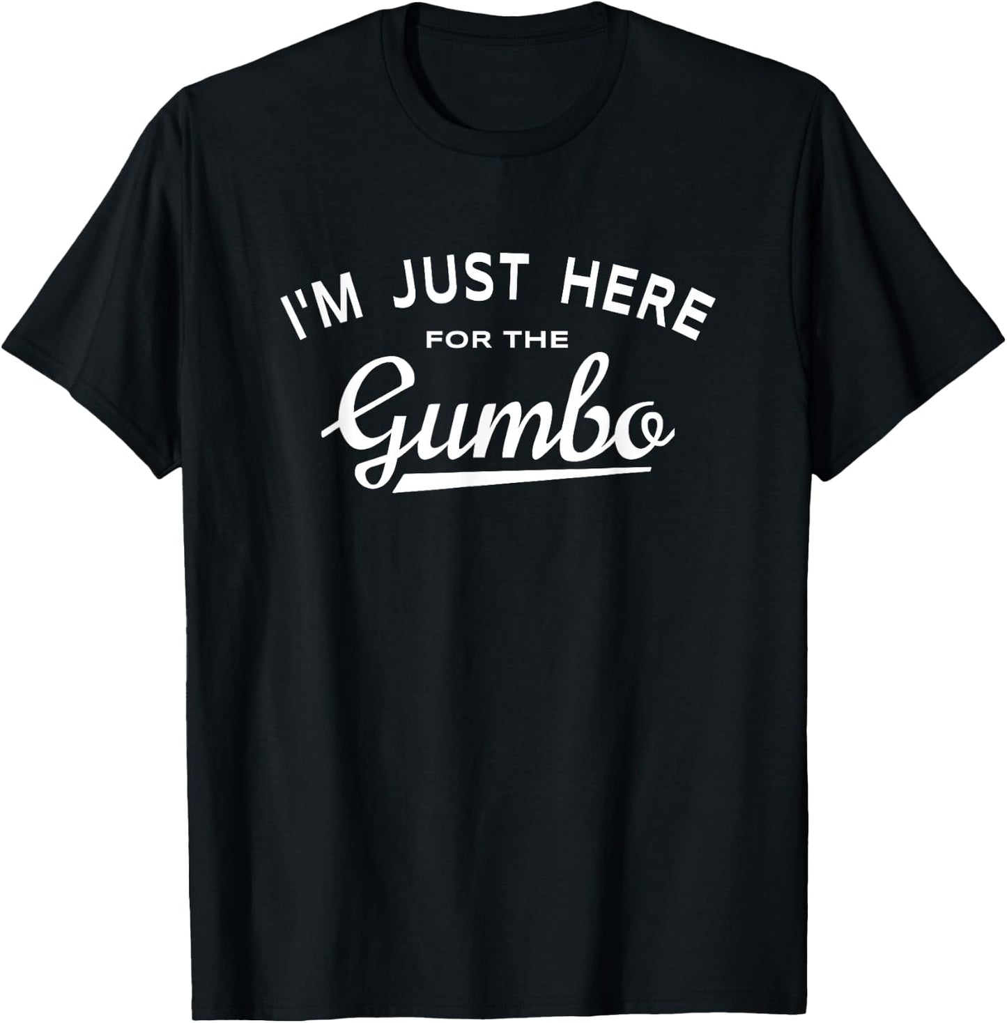 I'm Just Here For The Gumbo - Cajun Food Lover T-Shirt - T-Shirt | Black