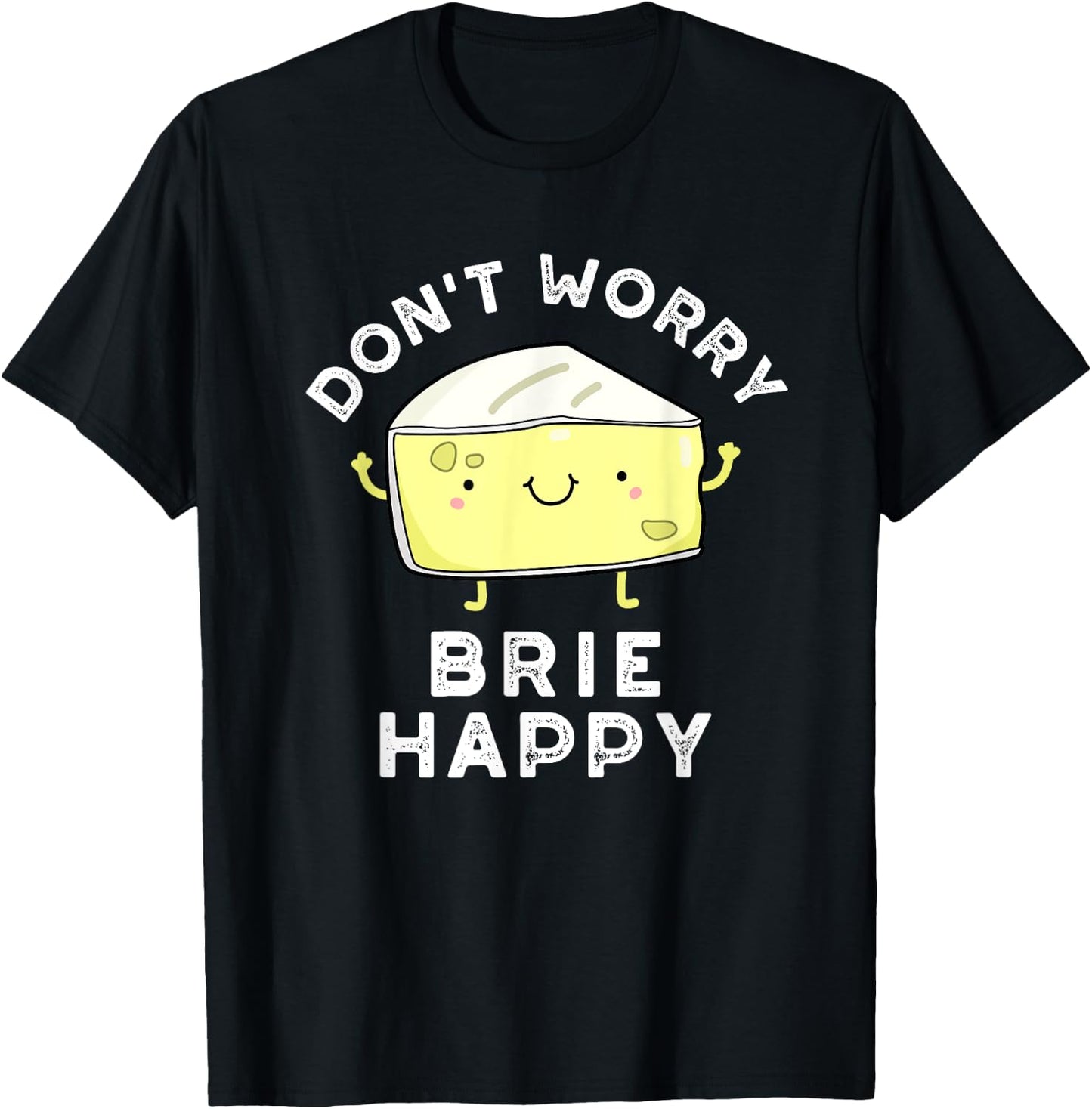 Don't Worry Brie Happy Funny Cheese Pun T-Shirt - T-Shirt | Black
