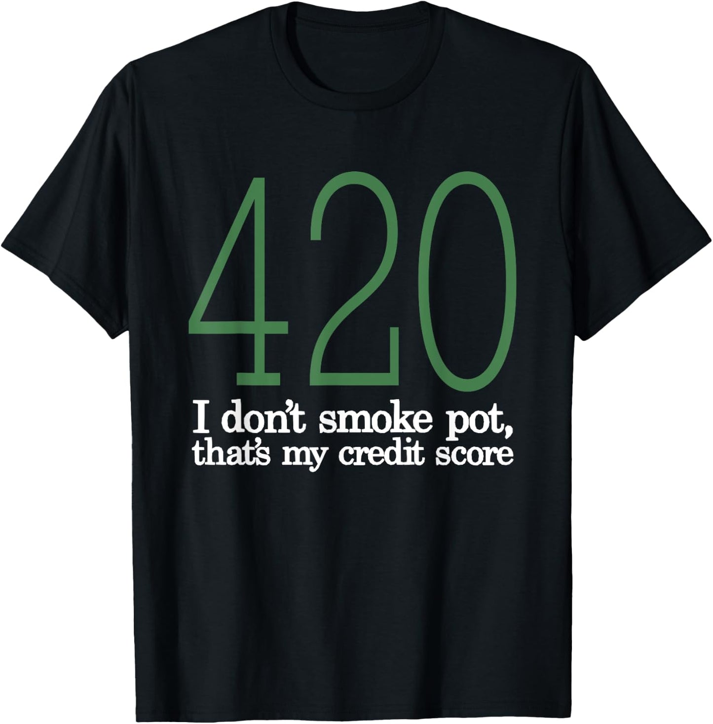 420 I Don't Smoke Pot That's My Credit Score Funny Sarcasm T-Shirt - T-Shirt | Black