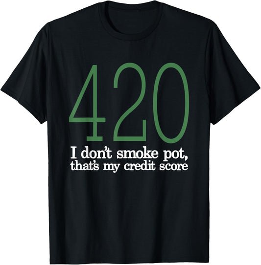 420 I Don't Smoke Pot That's My Credit Score Funny Sarcasm T-Shirt - T-Shirt | Black