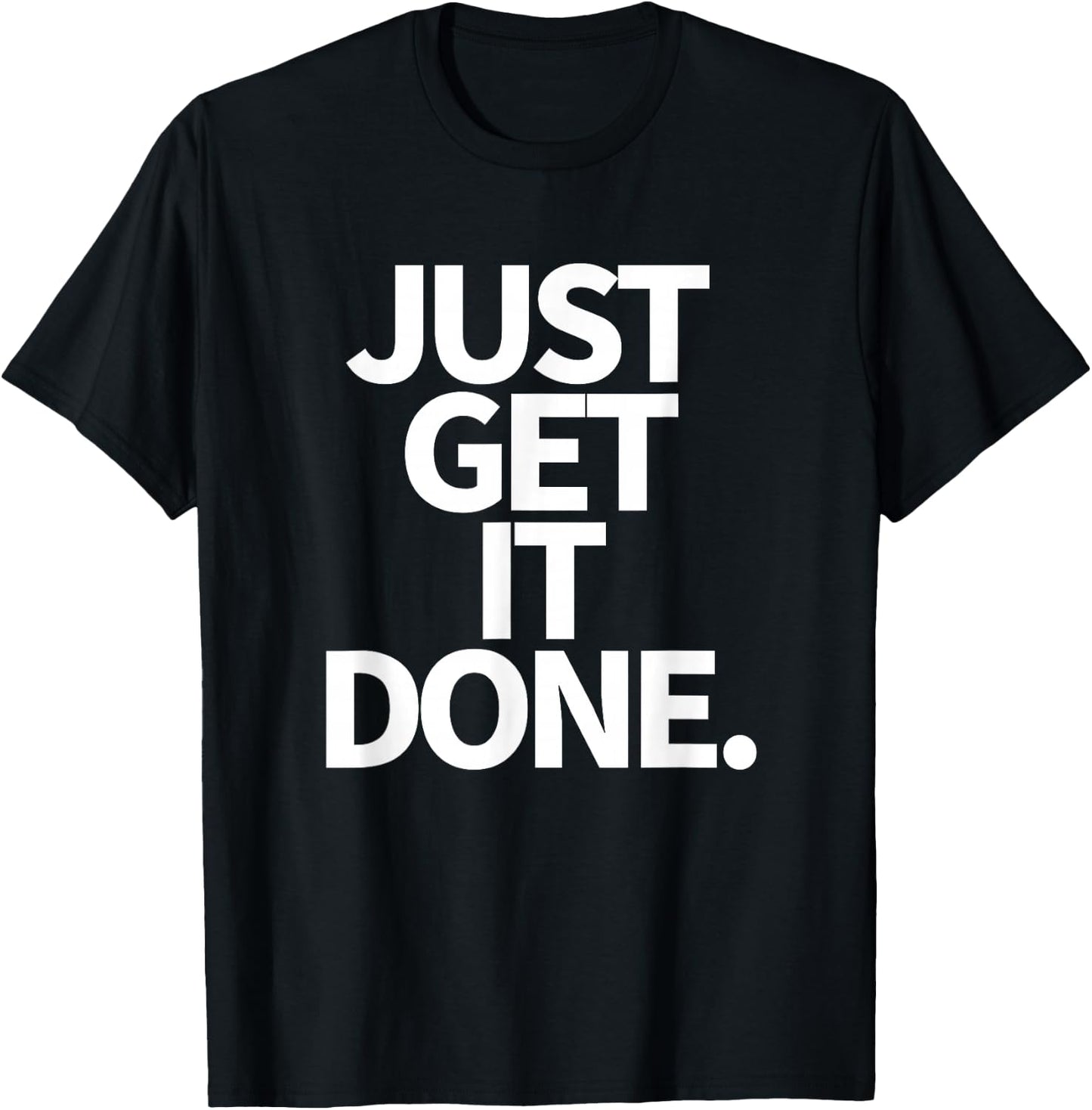 Just Get It Done. T-Shirt - T-Shirt | Black