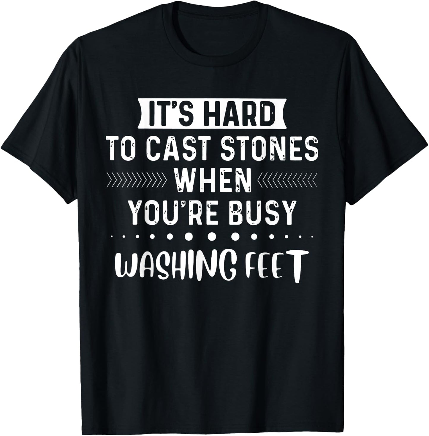 It's Hard To Cast Stones If You Are Busy Washing Feet T-Shirt - T-Shirt | Black