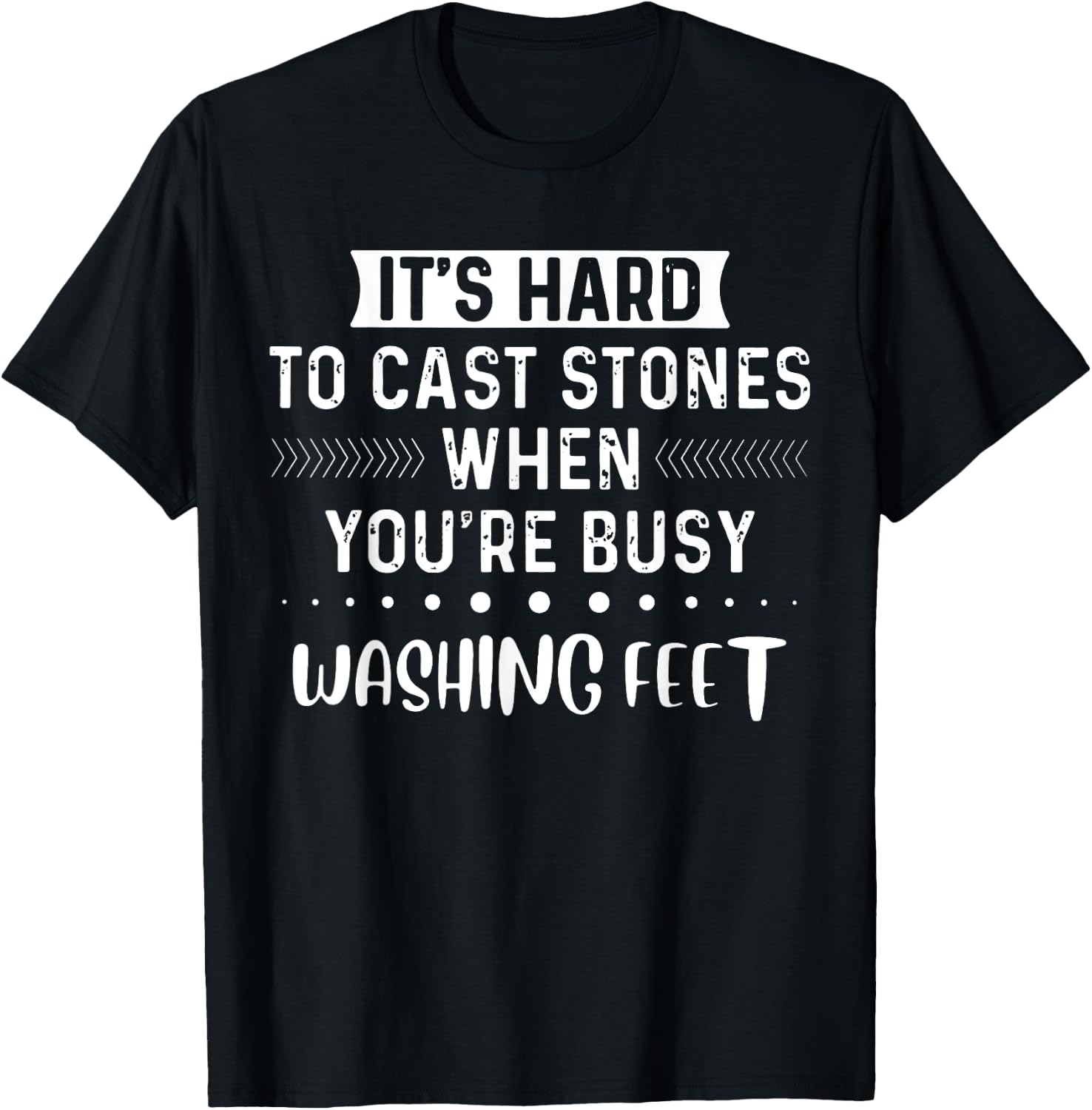 It's Hard To Cast Stones If You Are Busy Washing Feet T-Shirt - T-Shirt | Black