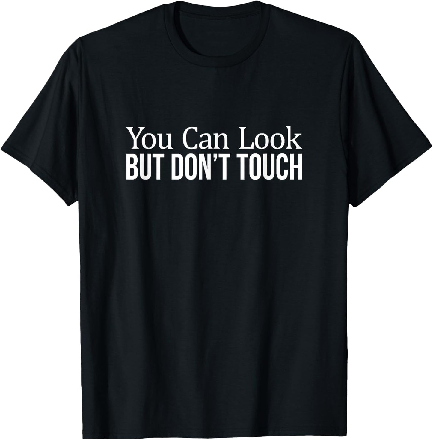 You Can Look - But Don't Touch T-Shirt - T-Shirt | Black