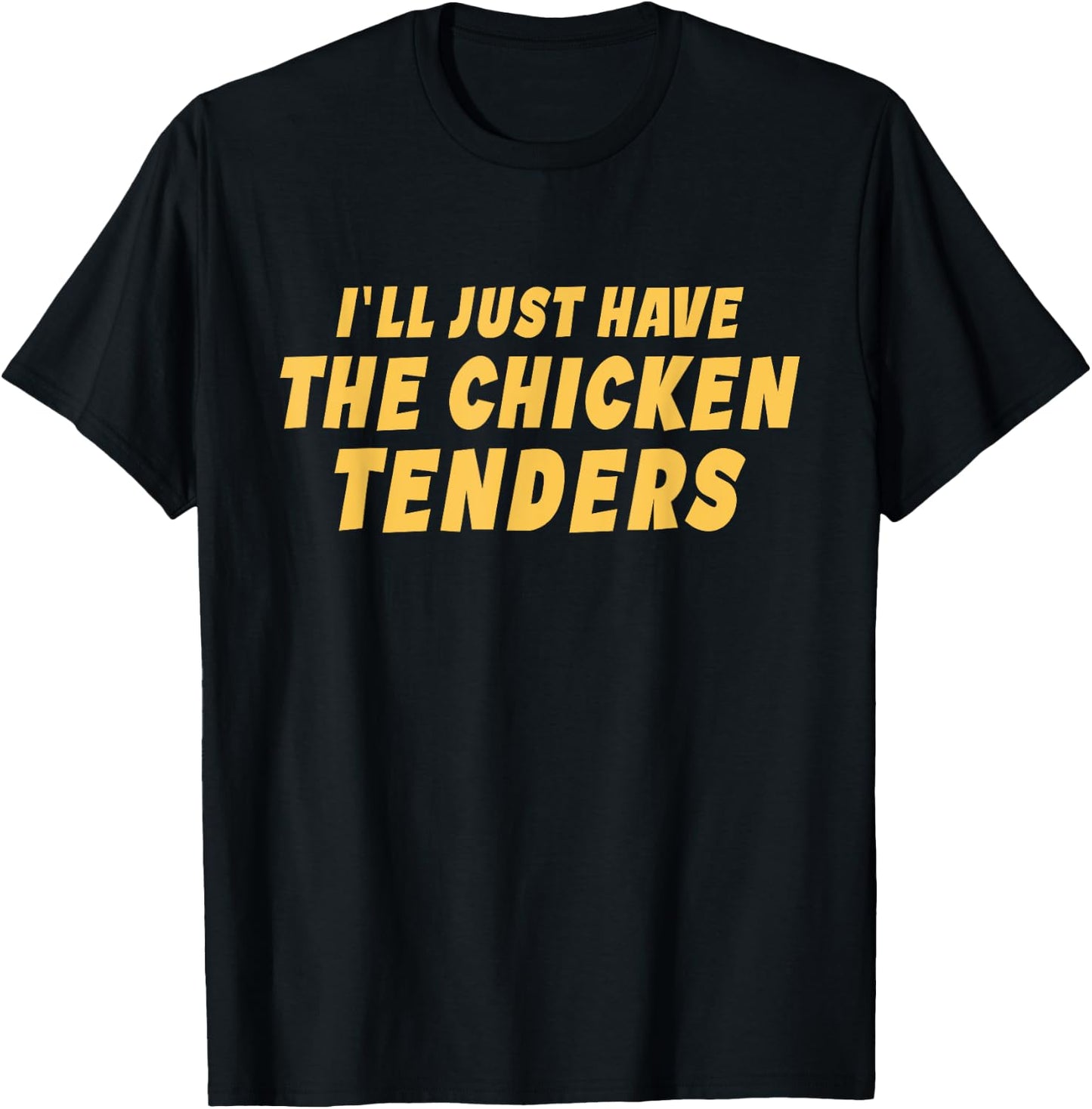 I'll Just Have The Chicken Tenders Funny T-Shirt - T-Shirt | Black