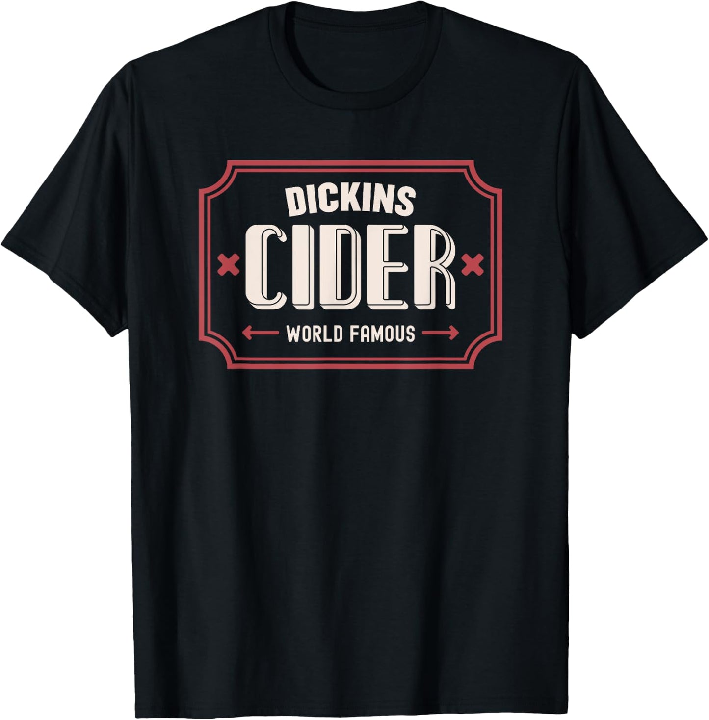 Dickins Cider World Famous For All Your Loved Ones Funny T-Shirt - T-Shirt | Black