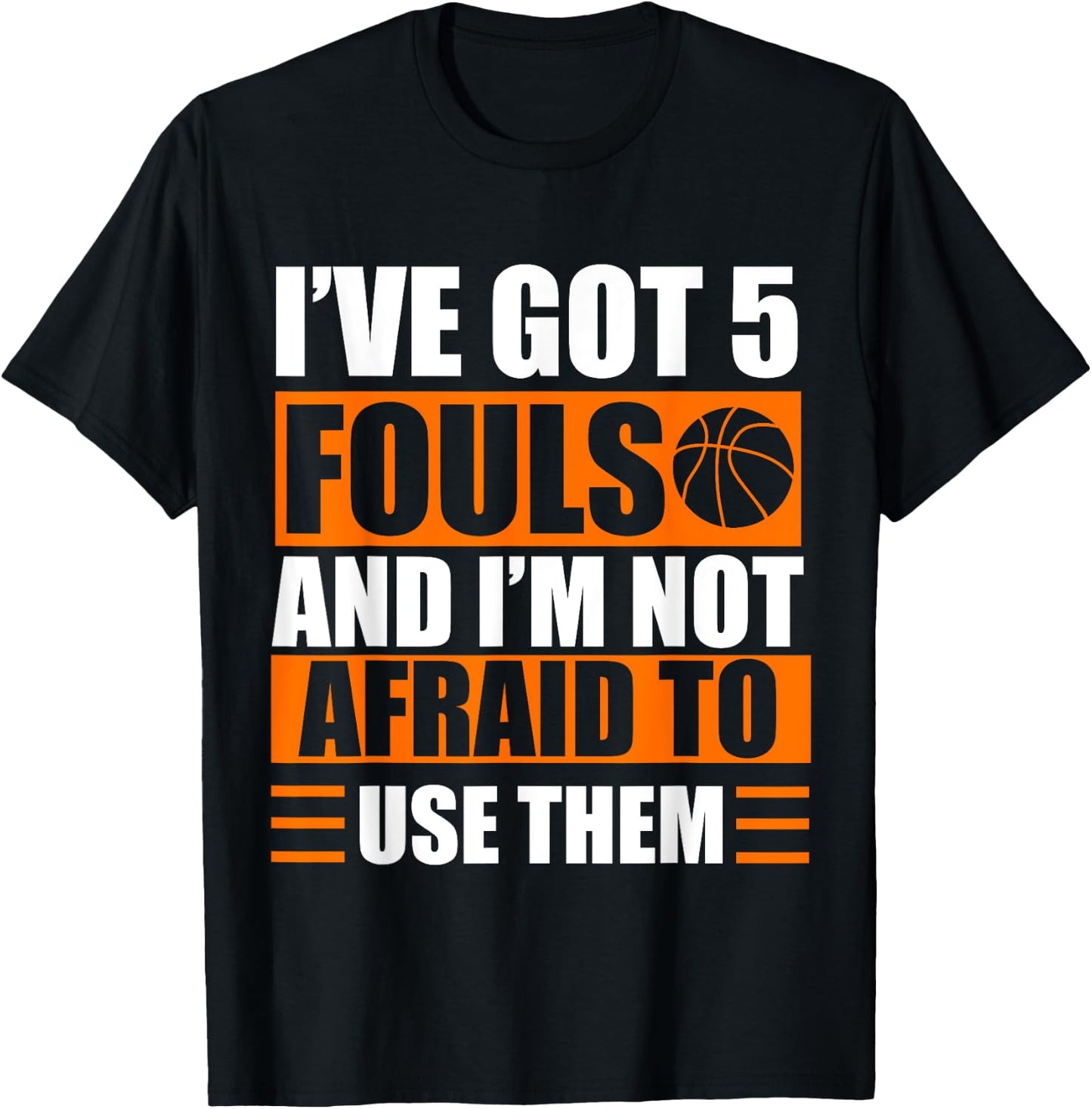 I’ve Got 5 Fouls And I’m Not Afraid To Use Them Basketball T-Shirt - T-Shirt | Black