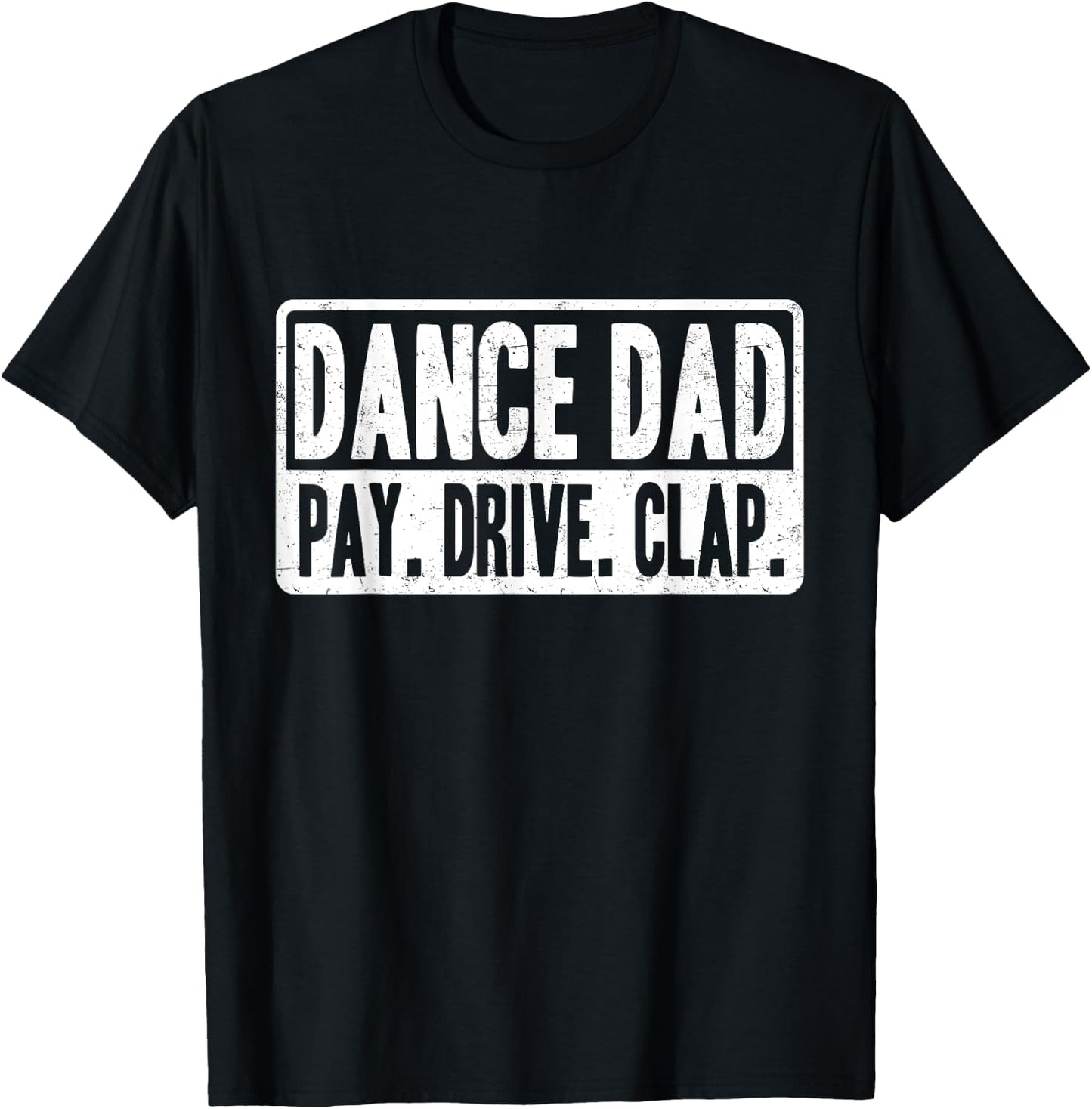 Dance Dad - Pay Drive Clap - Father of Dancer T-Shirt - T-Shirt | Black