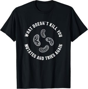What Doesn't Kill You Mutates And Tries Again - Funny T-Shirt - T-Shirt | Black