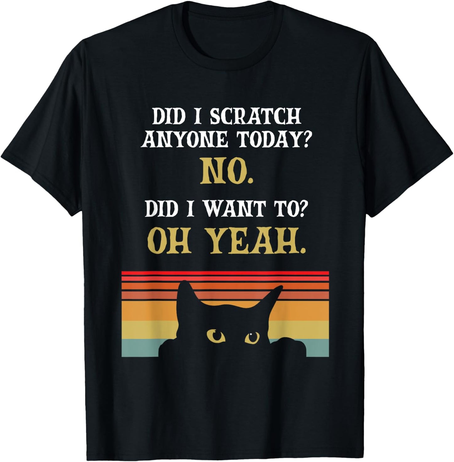 Did I Scratch Anyone Today? No, Did I Want To? Oh Yeah Cat T-Shirt - T-Shirt | Black