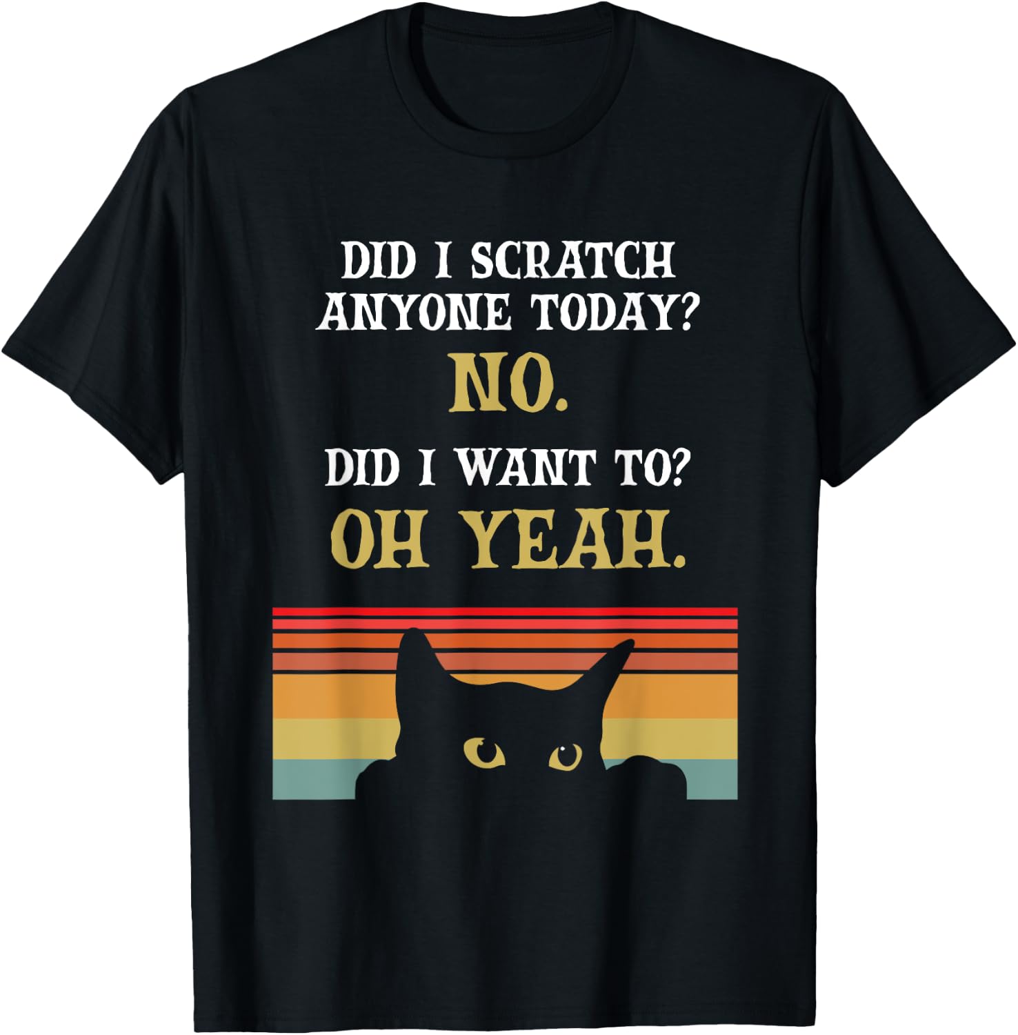 Did I Scratch Anyone Today? No, Did I Want To? Oh Yeah Cat T-Shirt - T-Shirt | Black