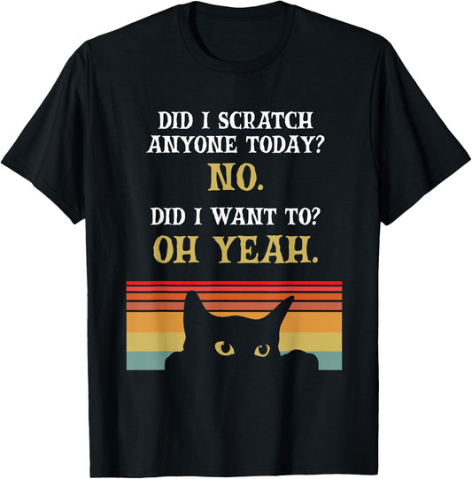 Did I Scratch Anyone Today? No, Did I Want To? Oh Yeah Cat T-Shirt - T-Shirt | Black