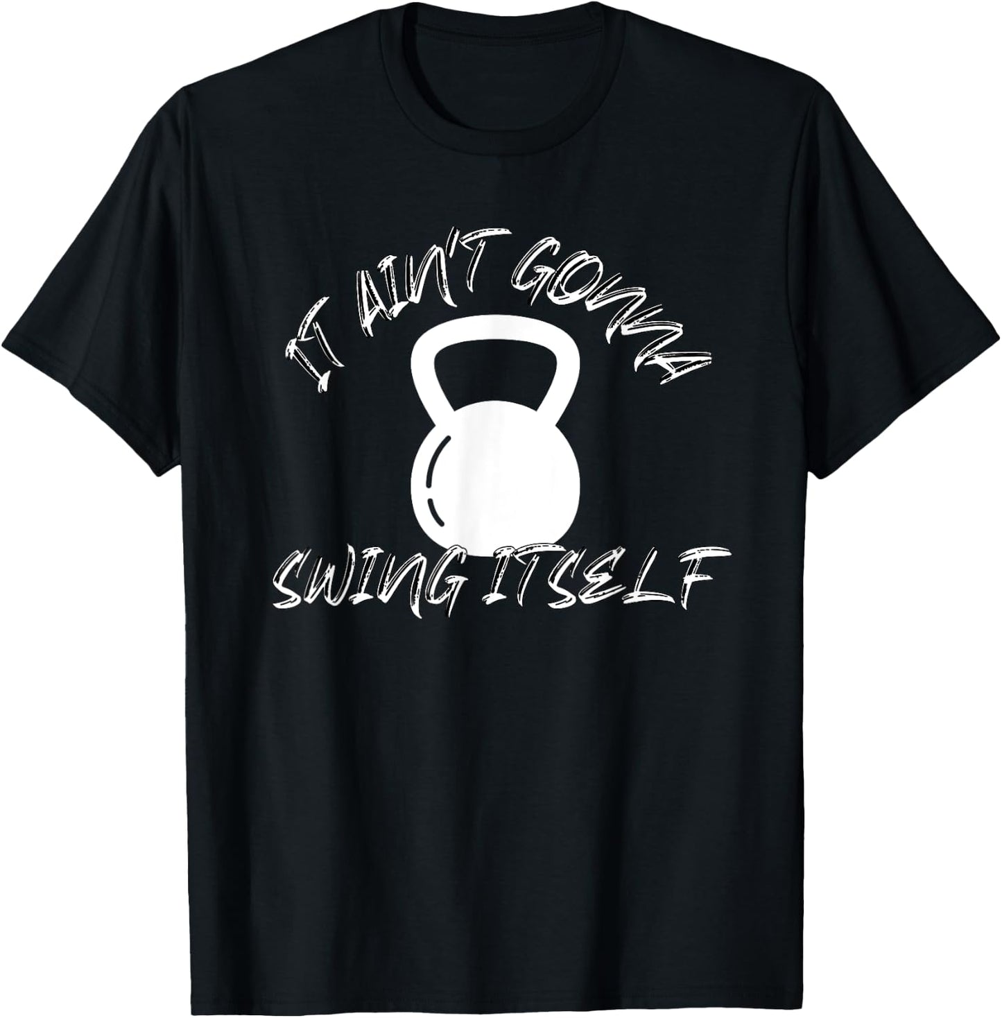 It Ain't Gonna Swing Itself | Funny Kettlebell Workout Gym T-Shirt - T-Shirt | Black