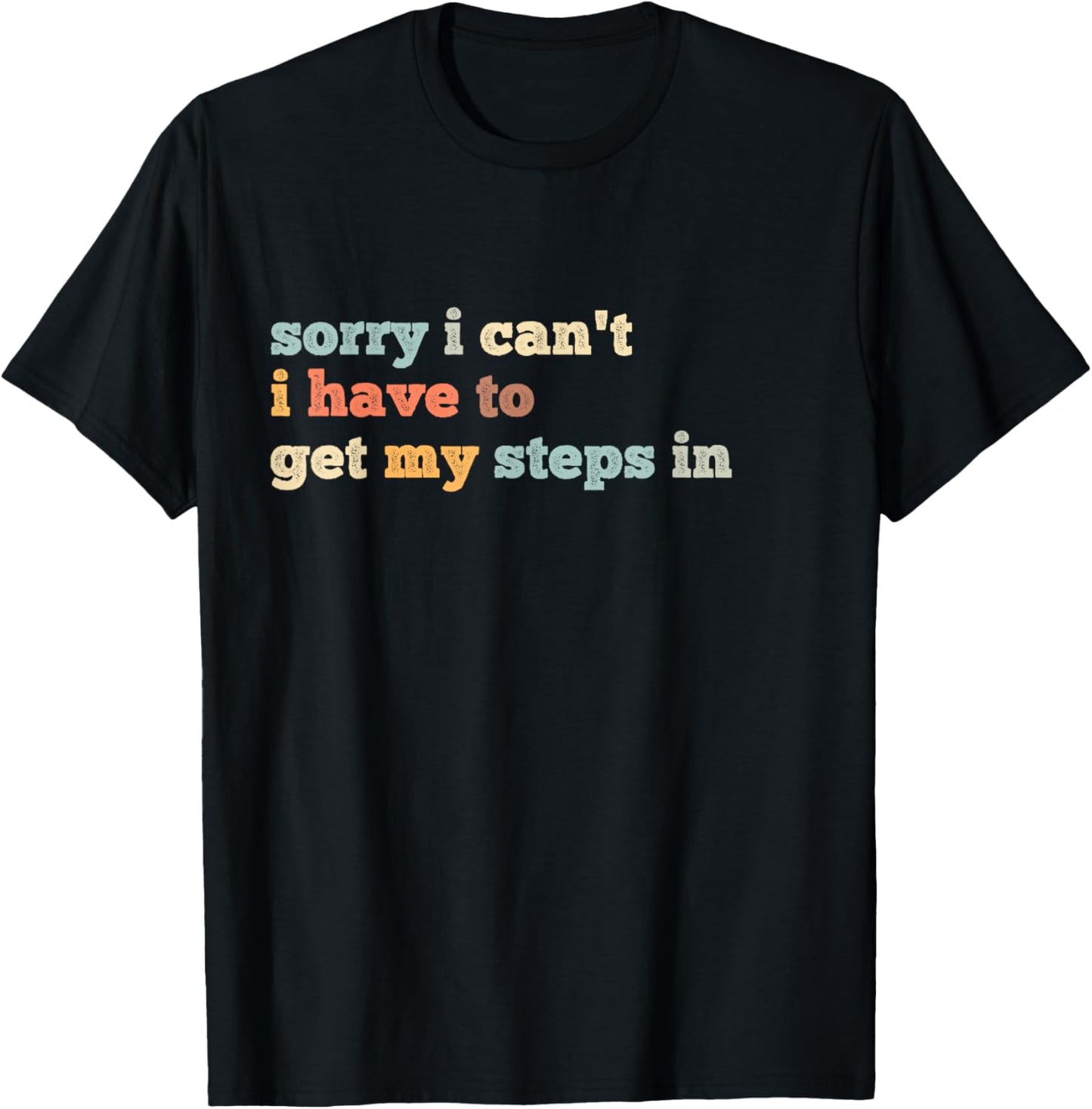 Sorry I Can't I Have To Get My Steps In T-Shirt - T-Shirt | Black