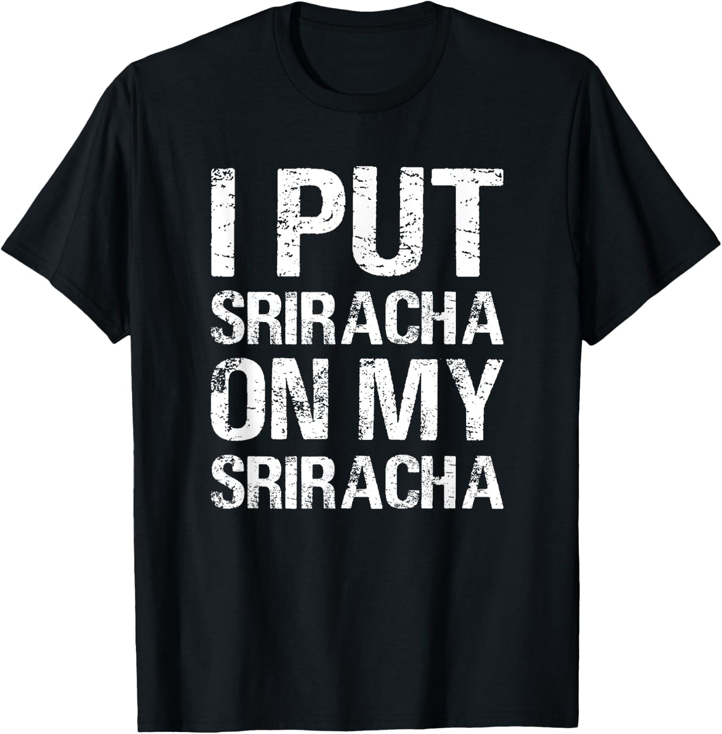 I Put Sriracha On My Sriracha Funny Food Lover Humor T-Shirt - T-Shirt | Black