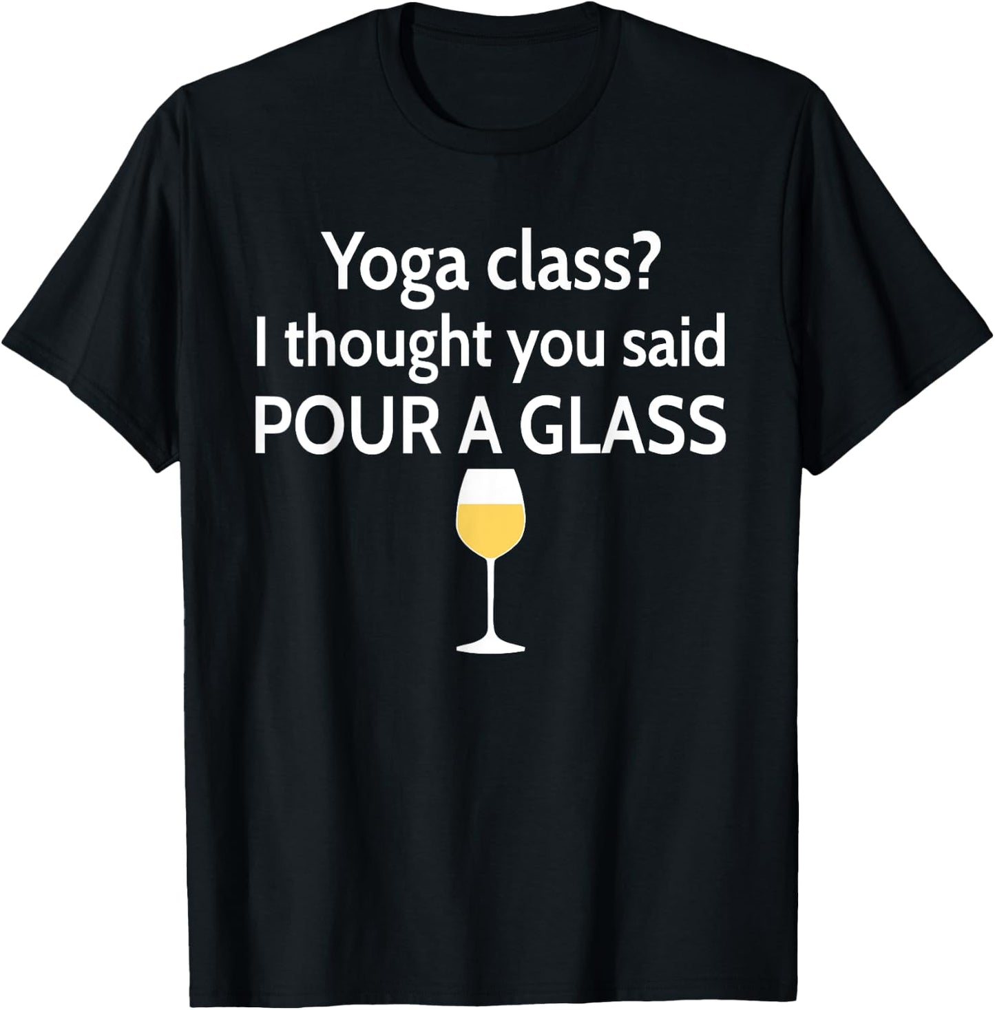 Yoga Class? I Thought You Said Pour A Glass Funny T-Shirt - T-Shirt | Black
