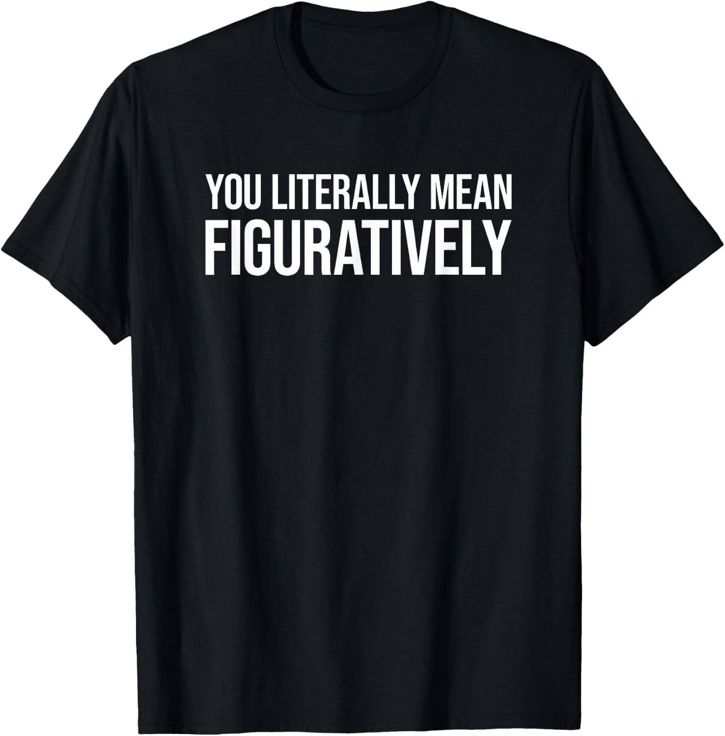 You Literally Mean Figuratively T-Shirt - T-Shirt | Black