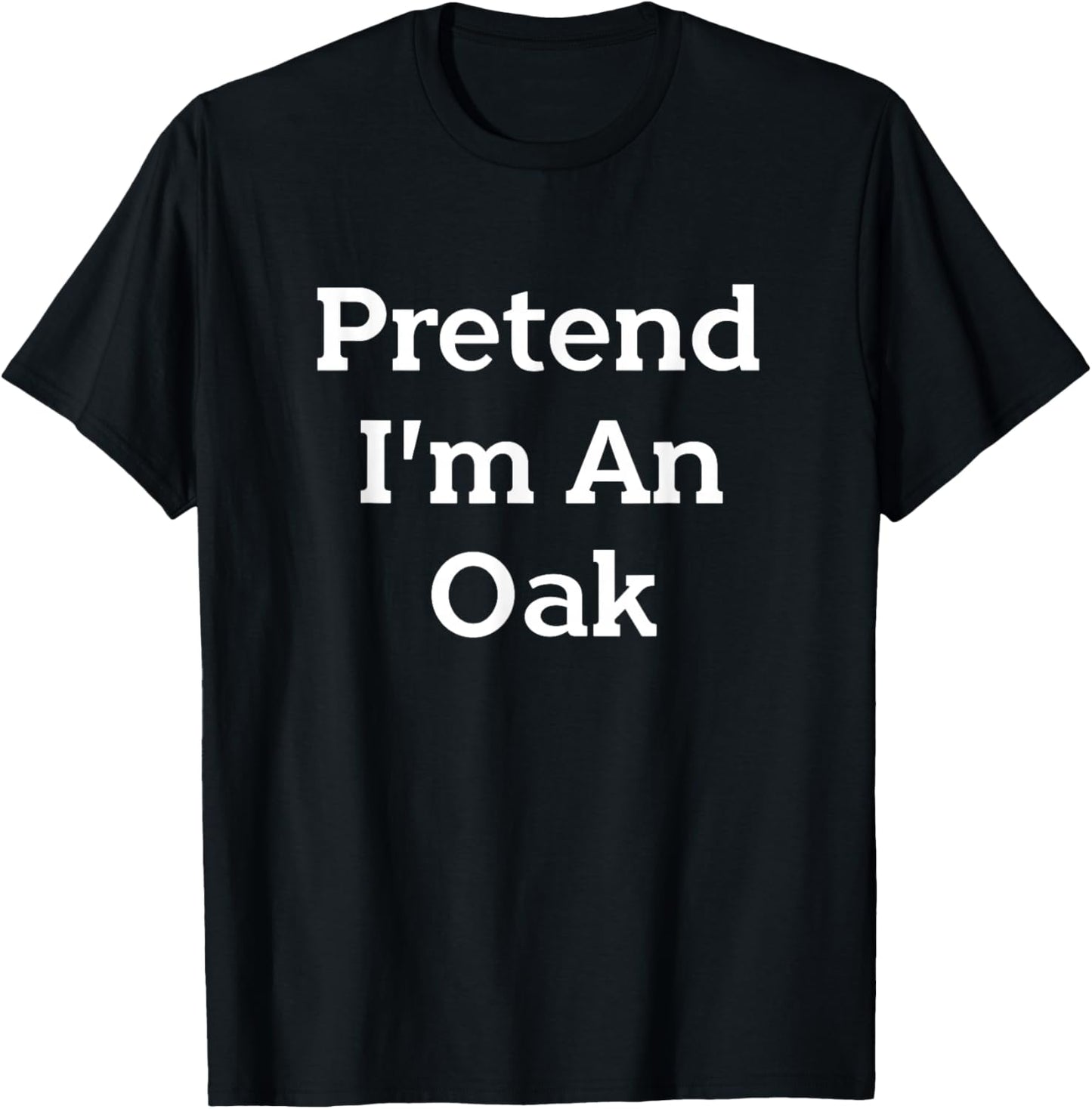 Pretend I'm An Oak Tree Costume Party Funny Nature Halloween T-Shirt - T-Shirt | Black