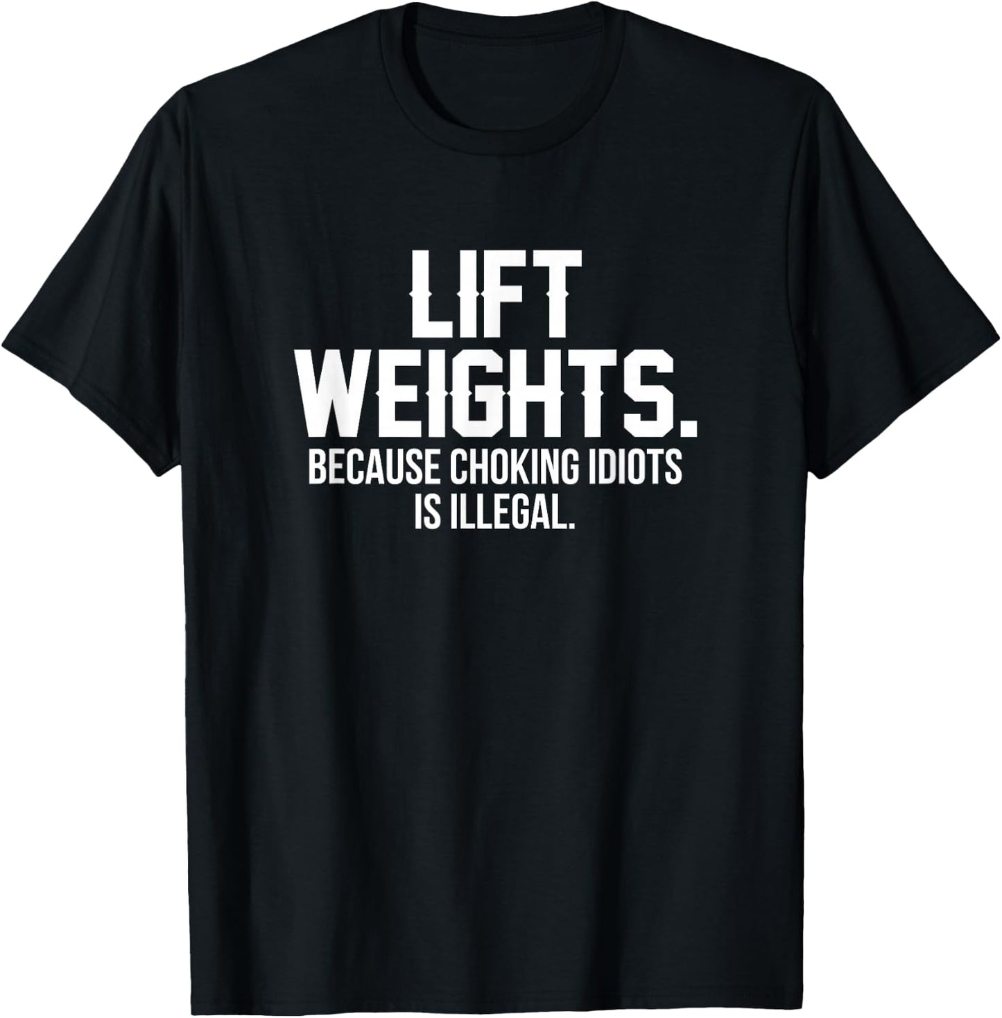 Lift weights because choking idiots is illegal T-Shirt - T-Shirt | Black