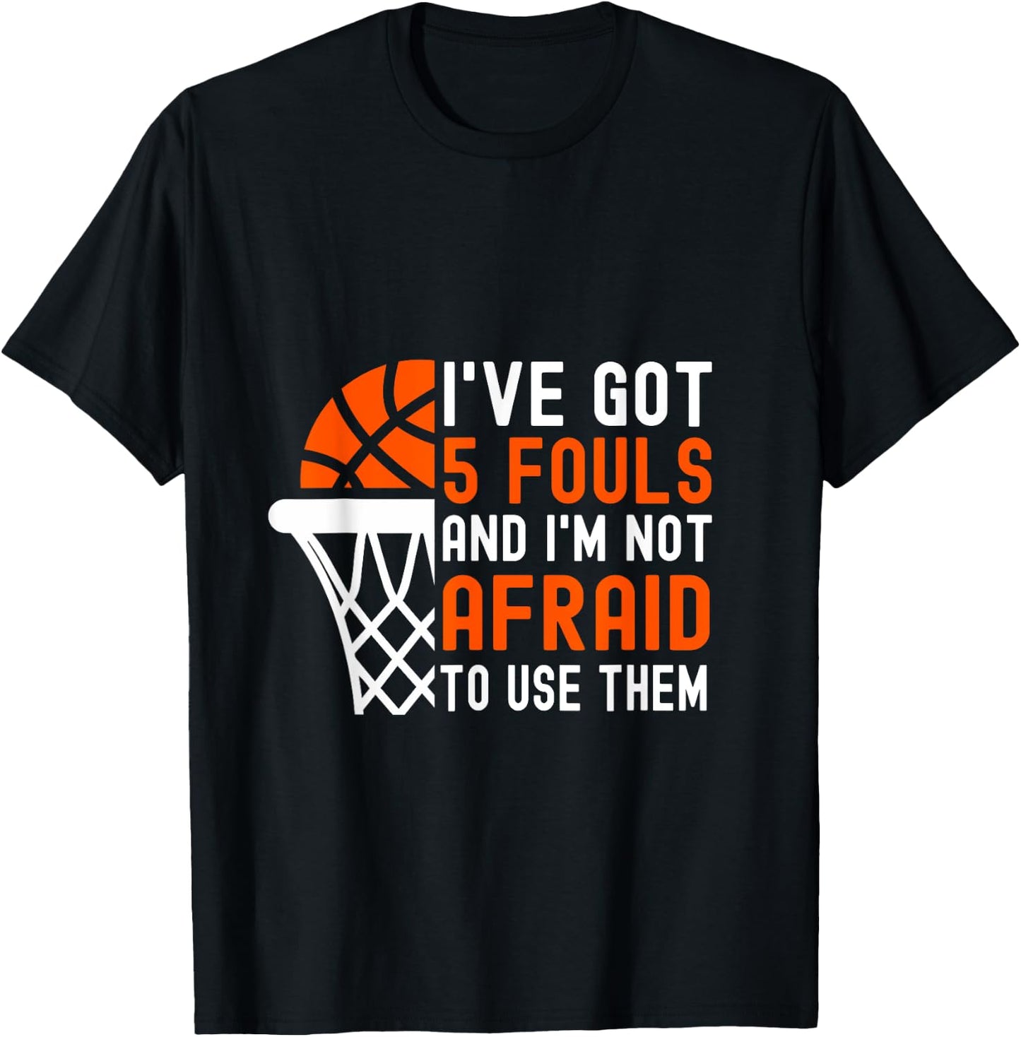 I’ve Got 5 Fouls And I’m Not Afraid To Use Them Basketball T-Shirt - T-Shirt | Black