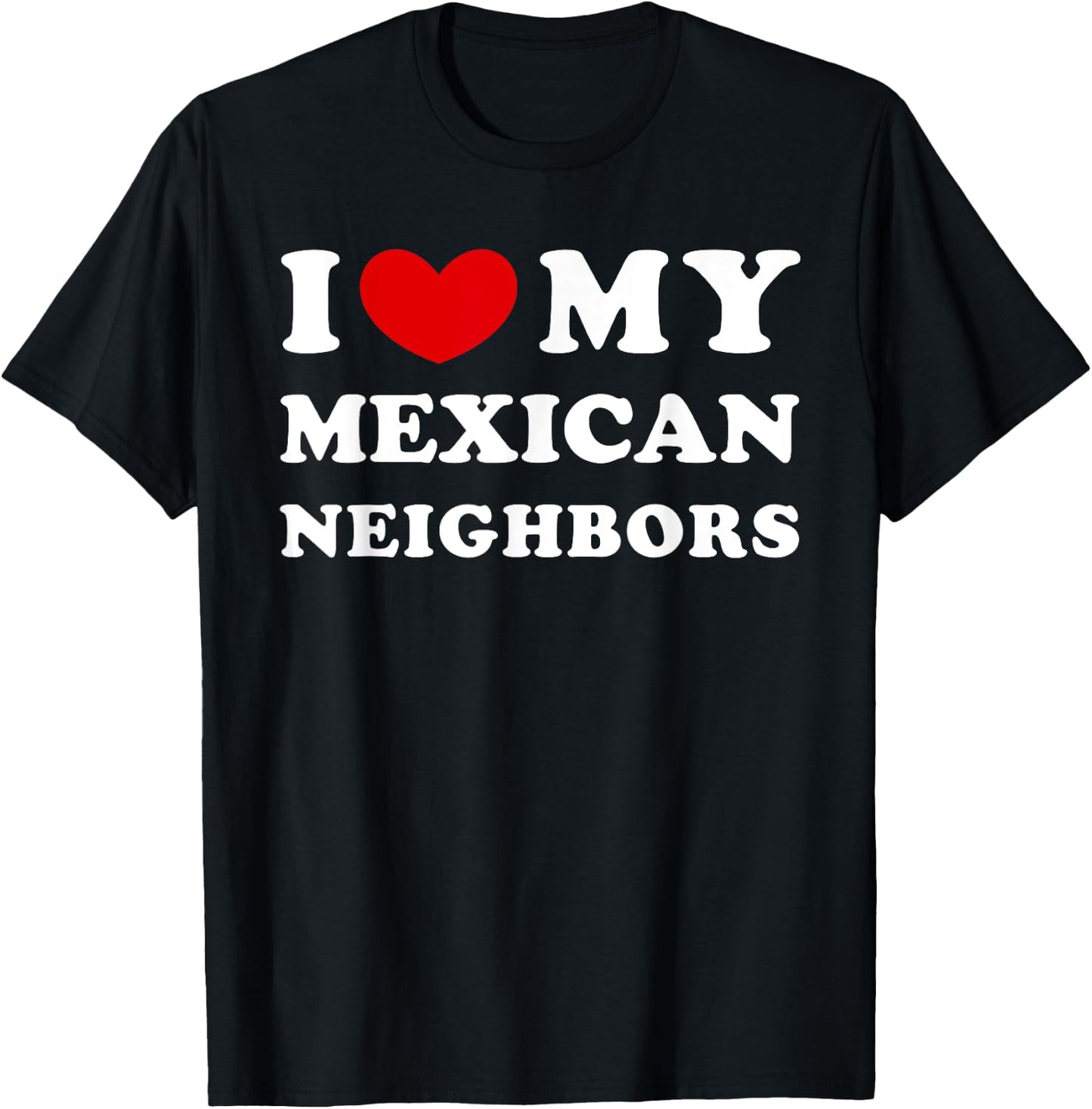 I Love My Mexican Neighbors, I Heart My Mexican Neighbors T-Shirt - T-Shirt | Black