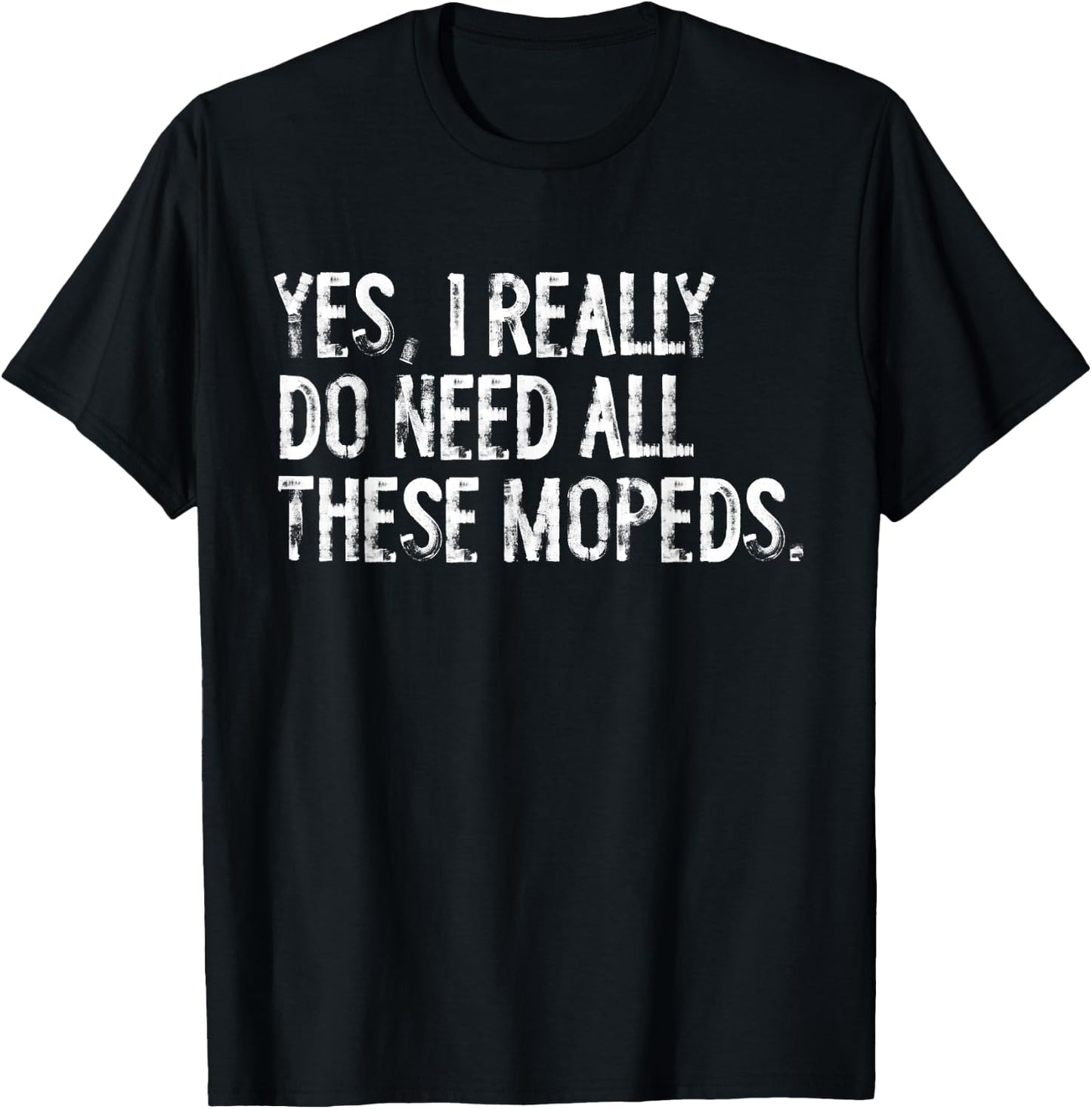 Yes I Really Do Need All These Mopeds Funny Garage Scooter T-Shirt - T-Shirt | Black