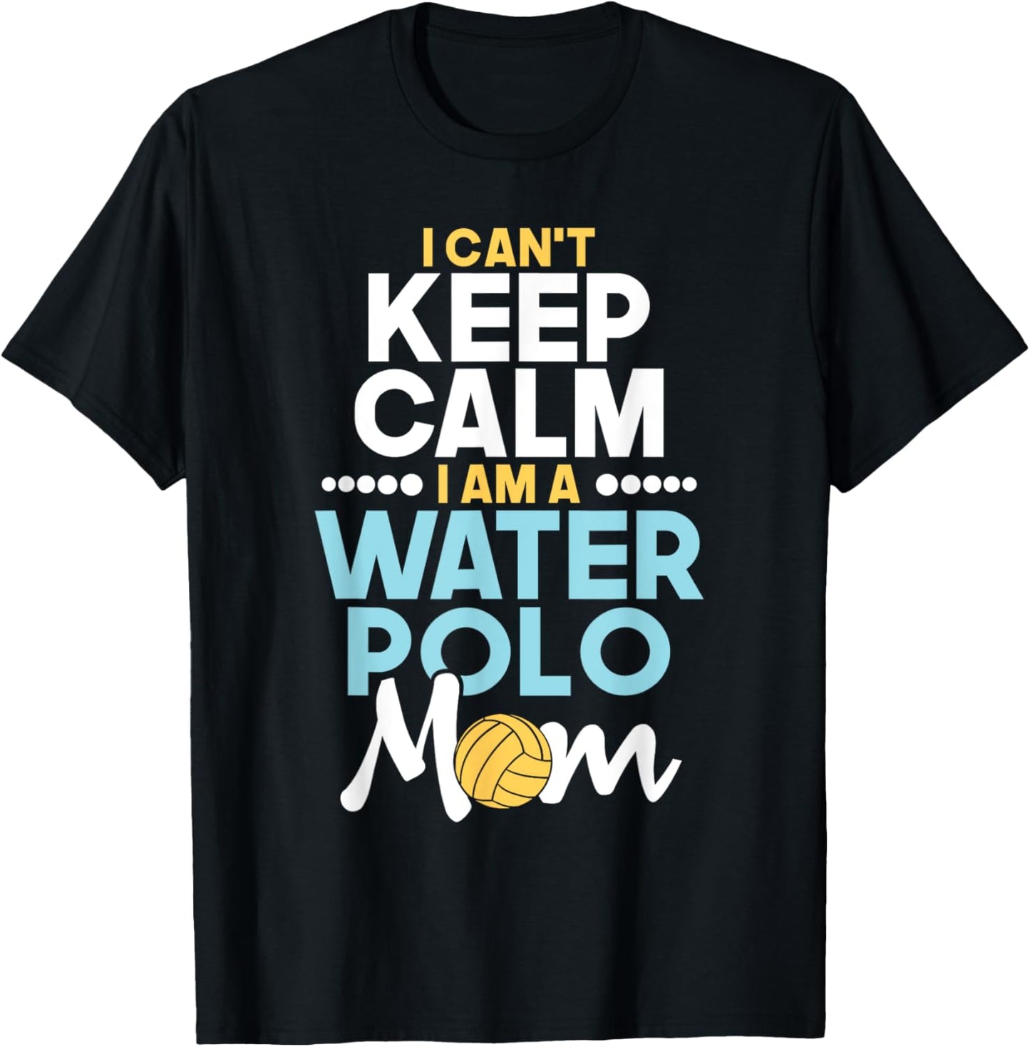 I Can't Keep Calm I Am A Water Polo Mom - Beach Sports Lover Men Women T-Shirt - T-Shirt | Black