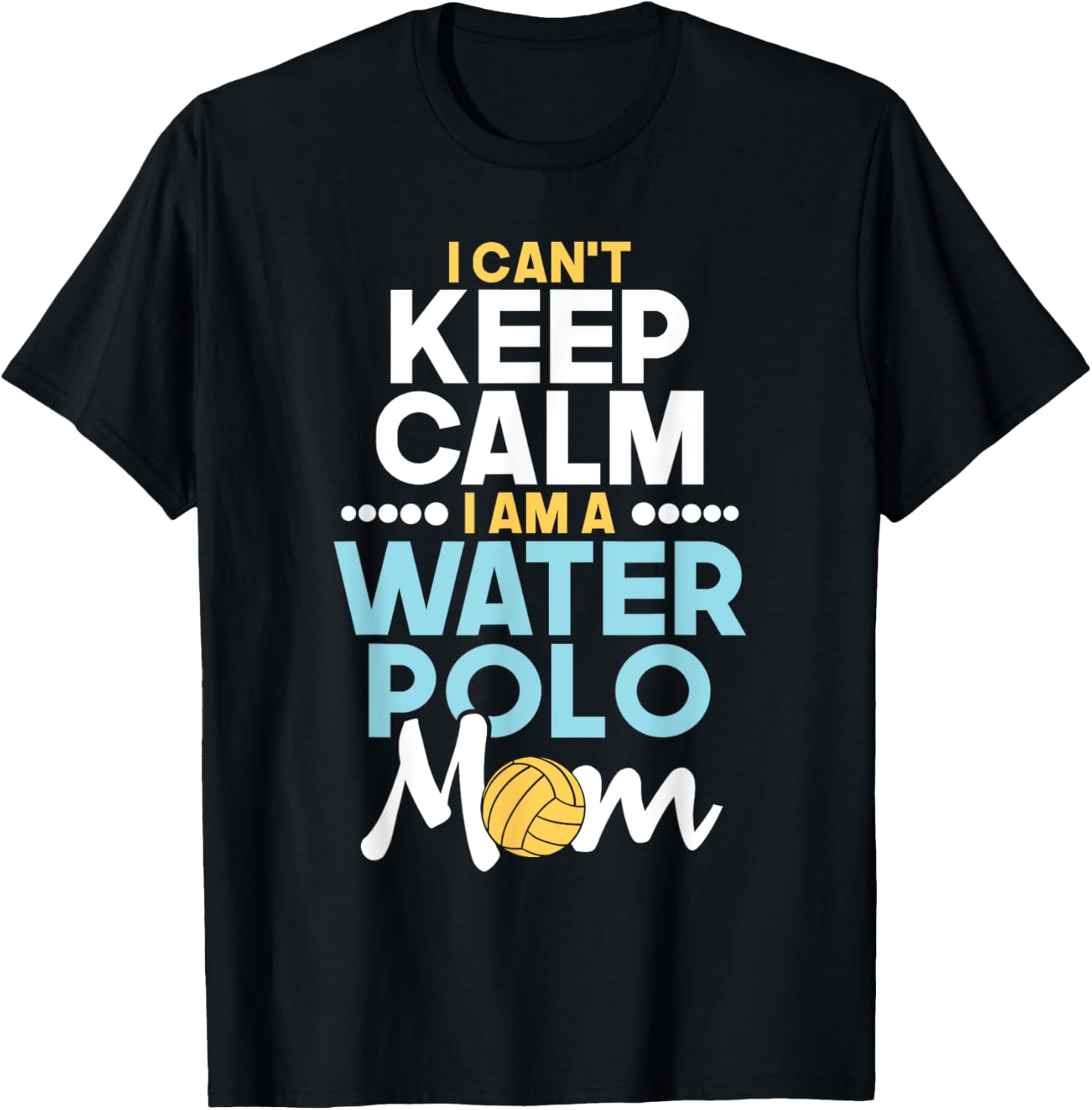 I Can't Keep Calm I Am A Water Polo Mom - Beach Sports Lover Men Women T-Shirt - T-Shirt | Black